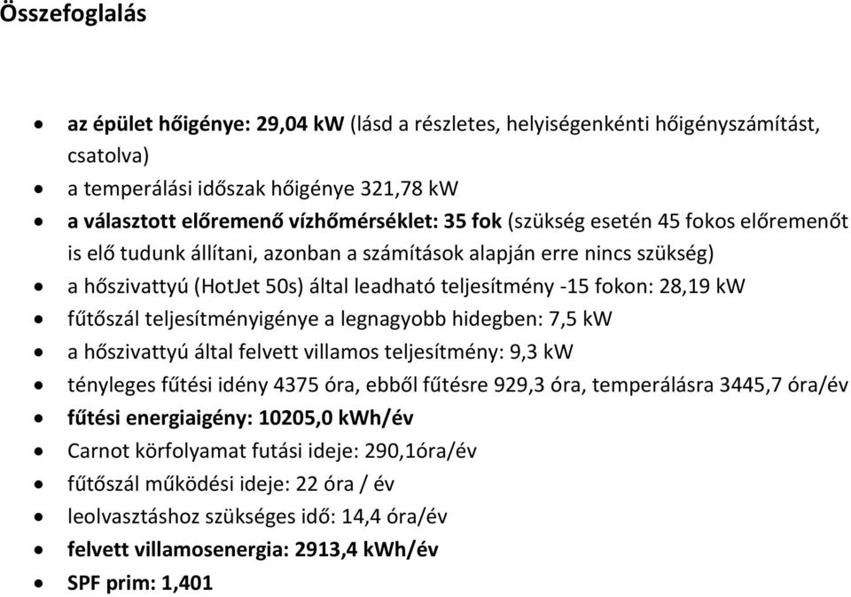 teljesítményigénye a legnagyobb hidegben: 7,5 kw a hőszivattyú által felvett villamos teljesítmény: 9,3 kw tényleges fűtési idény 4375 óra, ebből fűtésre 929,3 óra, temperálásra 3445,7 óra/év