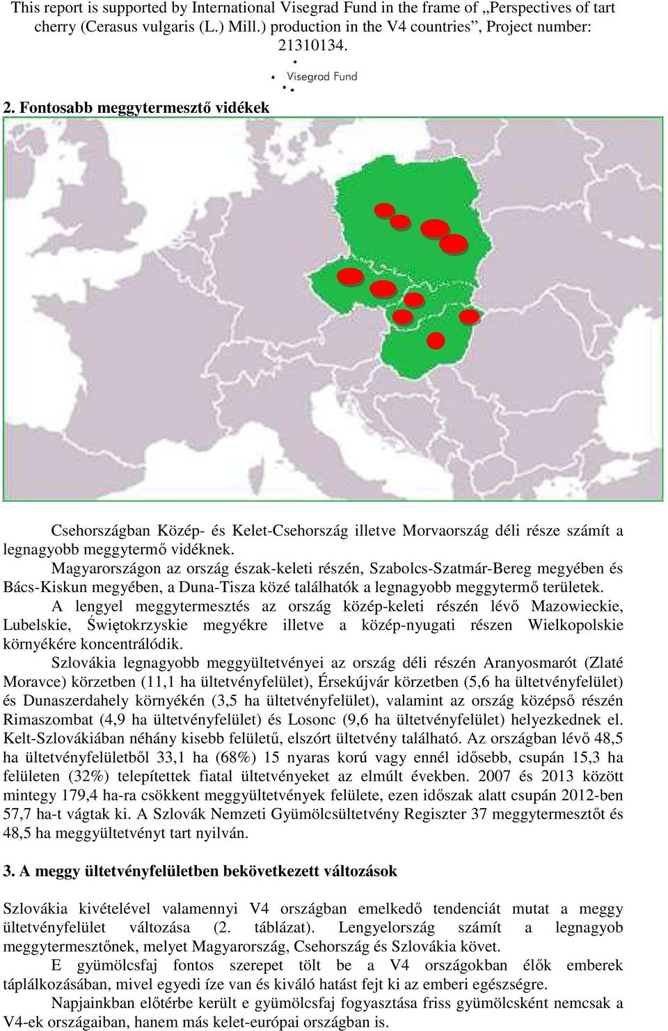 A lengyel meggytermesztés az ország közép-keleti részén lévő Mazowieckie, Lubelskie, Świętokrzyskie megyékre illetve a közép-nyugati részen Wielkopolskie környékére koncentrálódik.