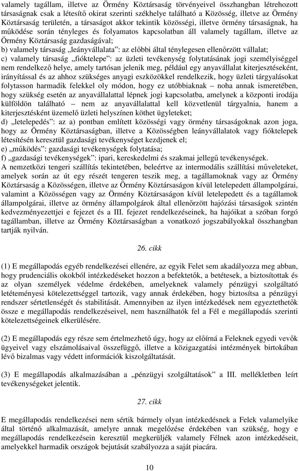 b) valamely társaság leányvállalata : az elıbbi által ténylegesen ellenırzött vállalat; c) valamely társaság fióktelepe : az üzleti tevékenység folytatásának jogi személyiséggel nem rendelkezı helye,