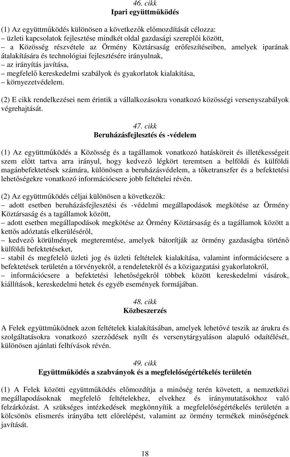 környezetvédelem. (2) E cikk rendelkezései nem érintik a vállalkozásokra vonatkozó közösségi versenyszabályok végrehajtását. 47.