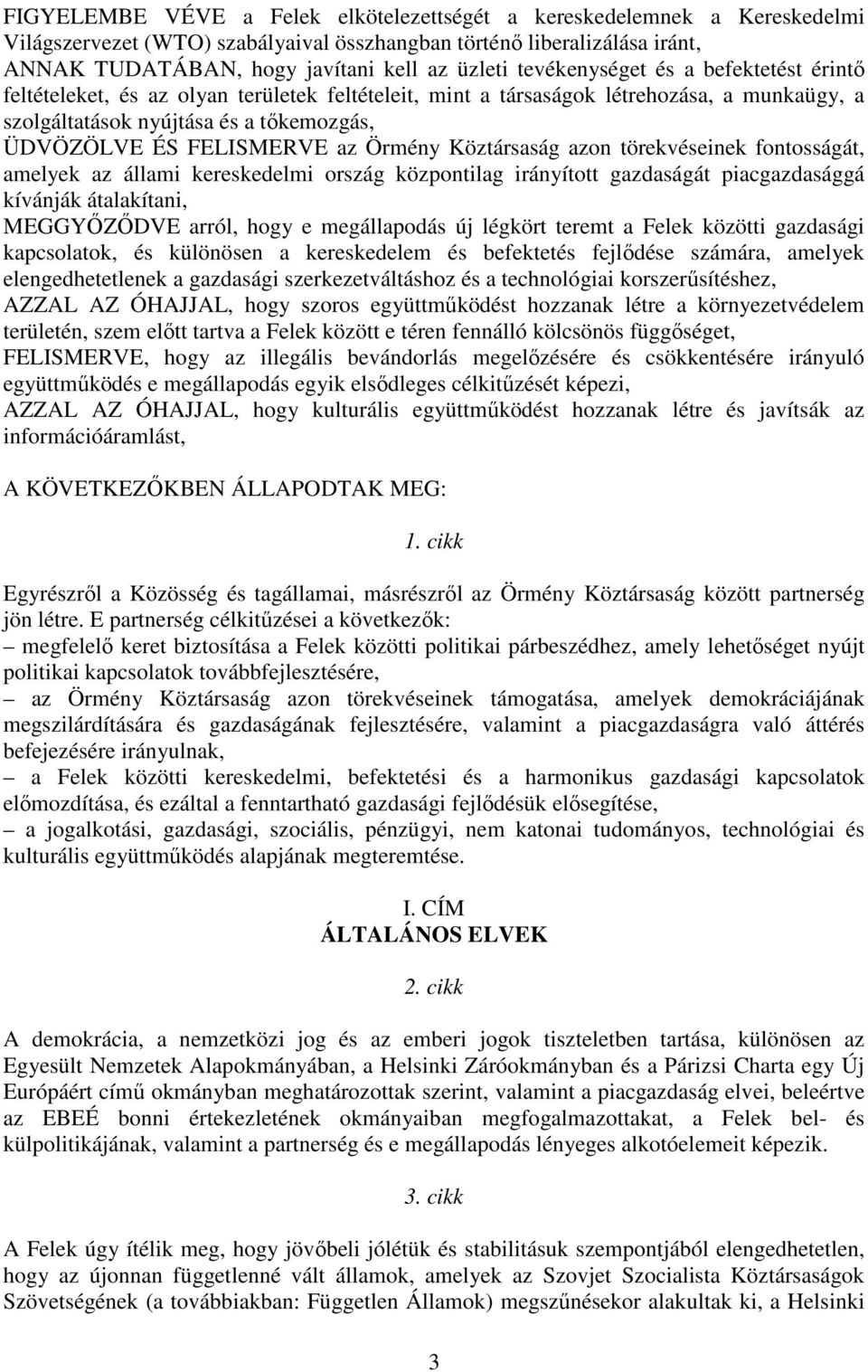 Örmény Köztársaság azon törekvéseinek fontosságát, amelyek az állami kereskedelmi ország központilag irányított gazdaságát piacgazdasággá kívánják átalakítani, MEGGYİZİDVE arról, hogy e megállapodás