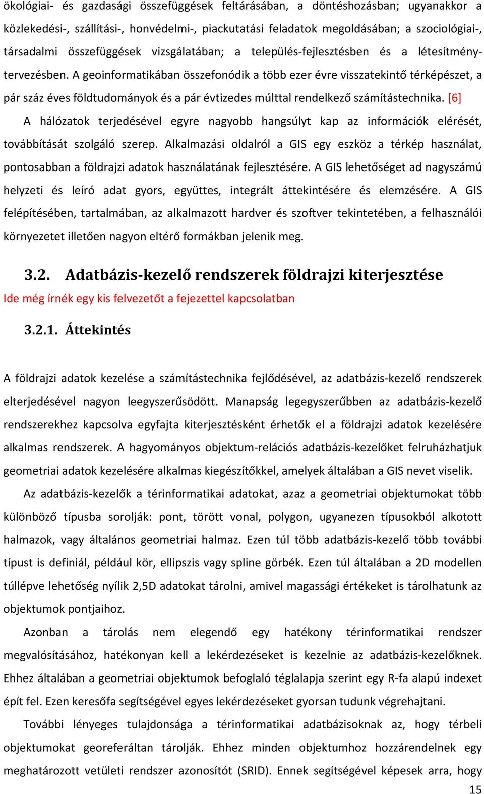 A geoinformatikában összefonódik a több ezer évre visszatekintő térképészet, a pár száz éves földtudományok és a pár évtizedes múlttal rendelkező számítástechnika.