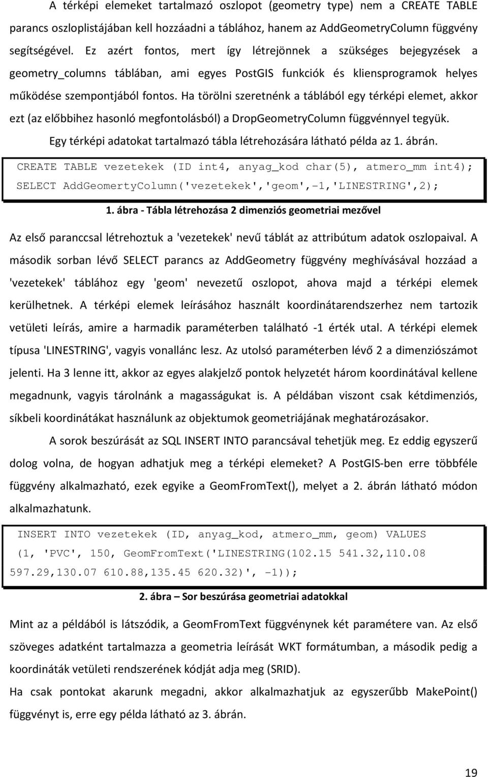 Ha törölni szeretnénk a táblából egy térképi elemet, akkor ezt (az előbbihez hasonló megfontolásból) a DropGeometryColumn függvénnyel tegyük.