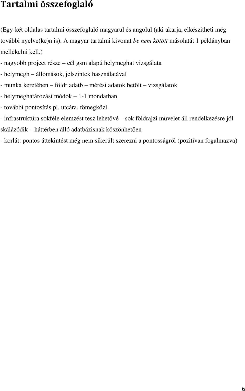 ) - nagyobb project része cél gsm alapú helymeghat vizsgálata - helymegh állomások, jelszintek használatával - munka keretében földr adatb mérési adatok betölt vizsgálatok -