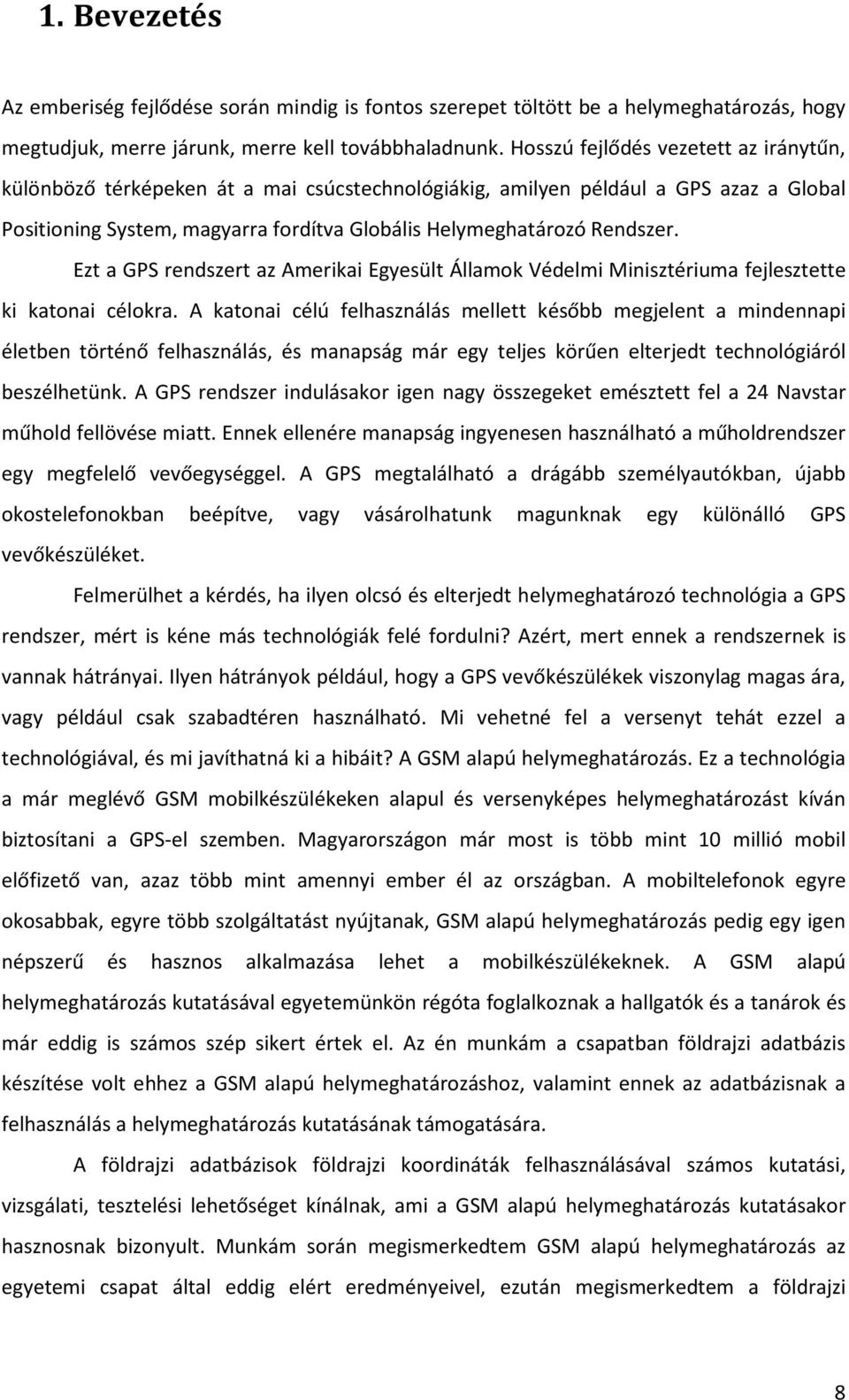 Ezt a GPS rendszert az Amerikai Egyesült Államok Védelmi Minisztériuma fejlesztette ki katonai célokra.