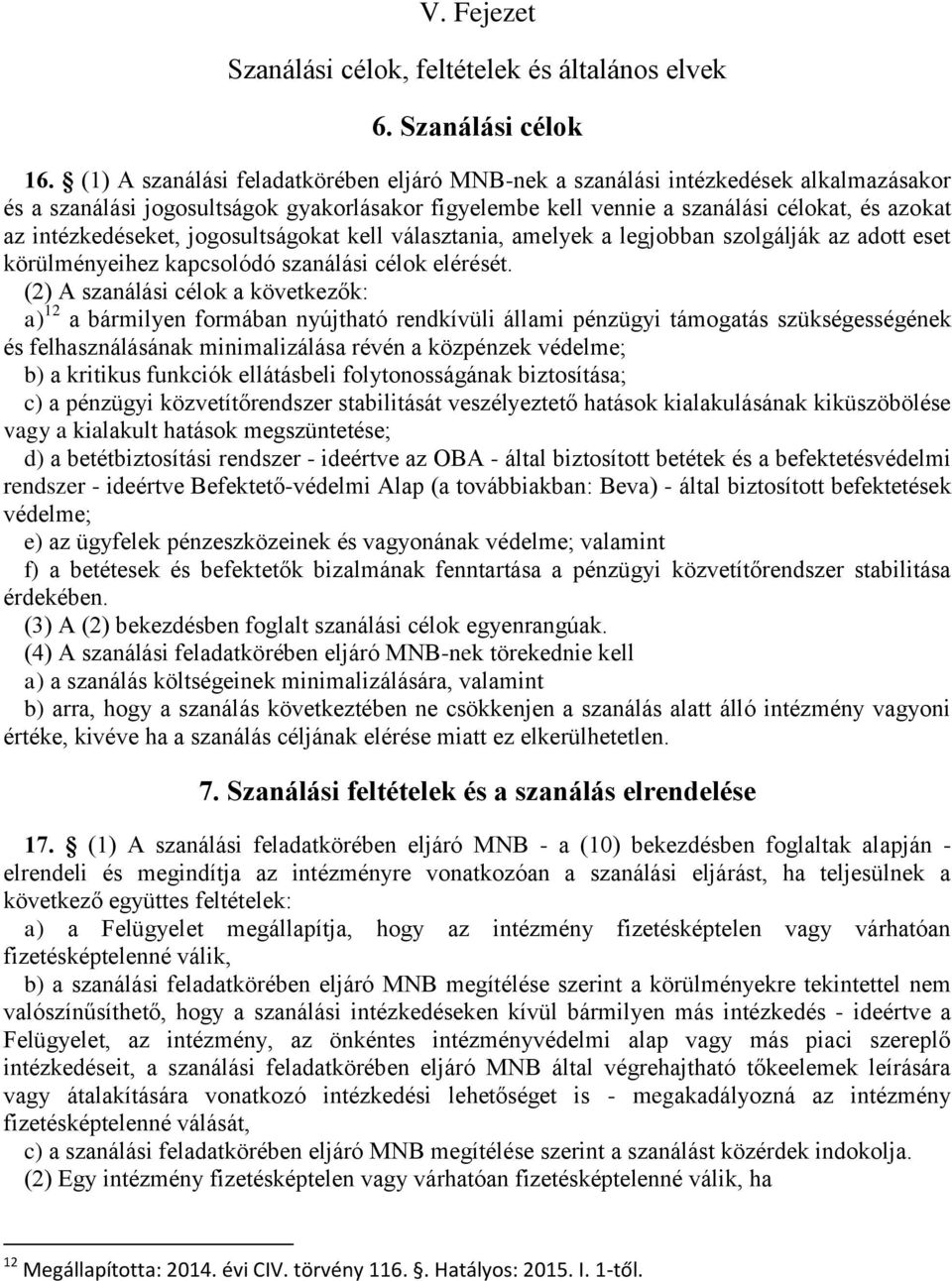 intézkedéseket, jogosultságokat kell választania, amelyek a legjobban szolgálják az adott eset körülményeihez kapcsolódó szanálási célok elérését.