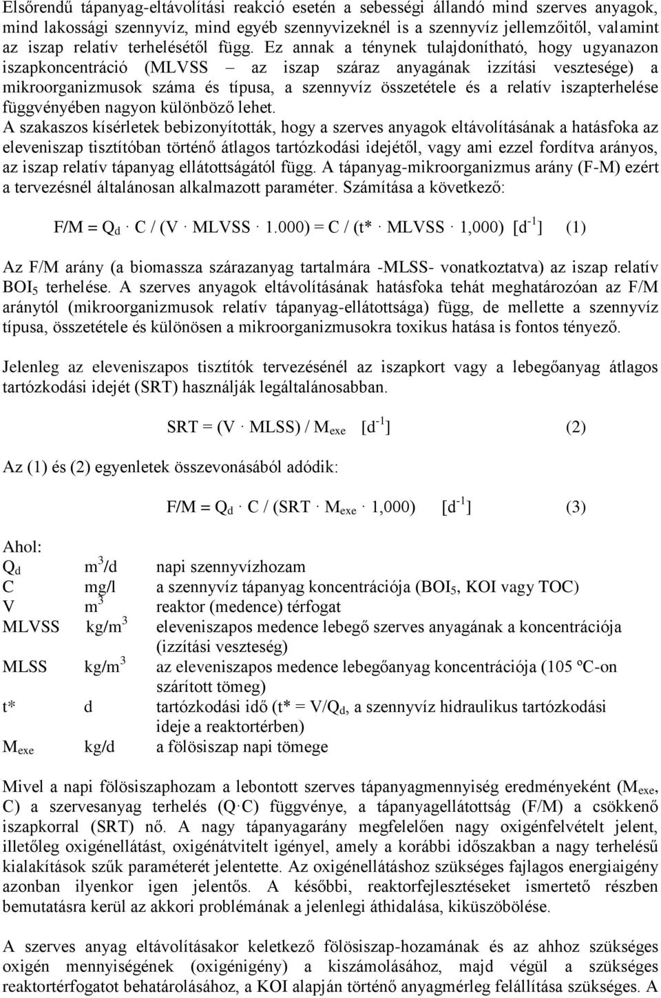 Ez annak a ténynek tulajdonítható, hogy ugyanazon iszapkoncentráció (MLVSS az iszap száraz anyagának izzítási vesztesége) a mikroorganizmusok száma és típusa, a szennyvíz összetétele és a relatív