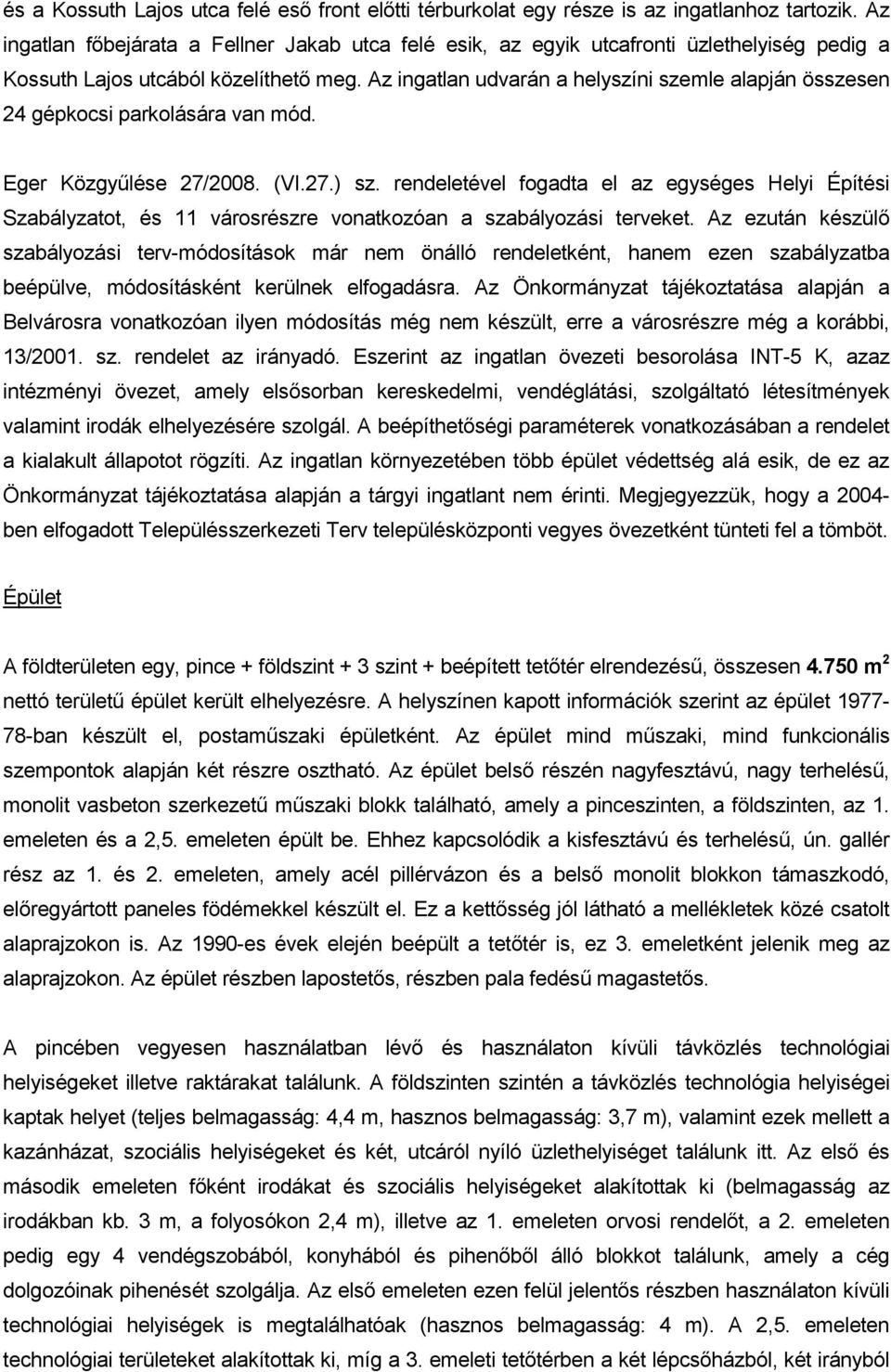 Az ingatlan udvarán a helyszíni szemle alapján összesen 24 gépkocsi parkolására van mód. Eger Közgyűlése 27/2008. (VI.27.) sz.