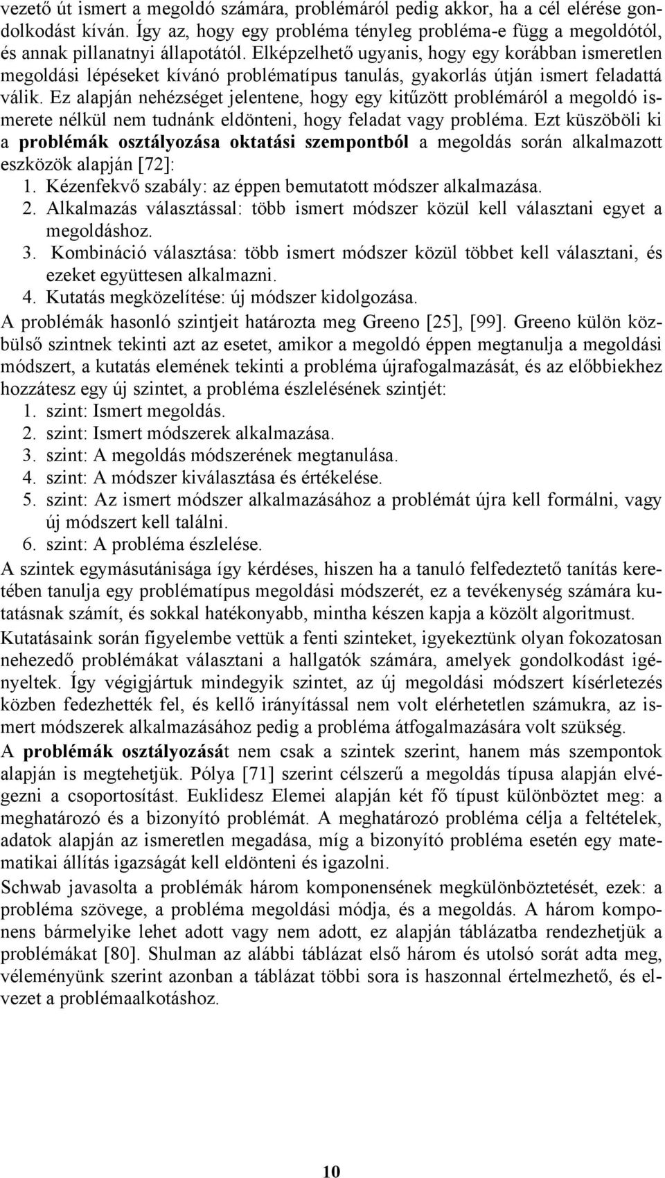 Ez alapján nehézséget jelentene, hogy egy kitűzött problémáról a megoldó ismerete nélkül nem tudnánk eldönteni, hogy feladat vagy probléma.