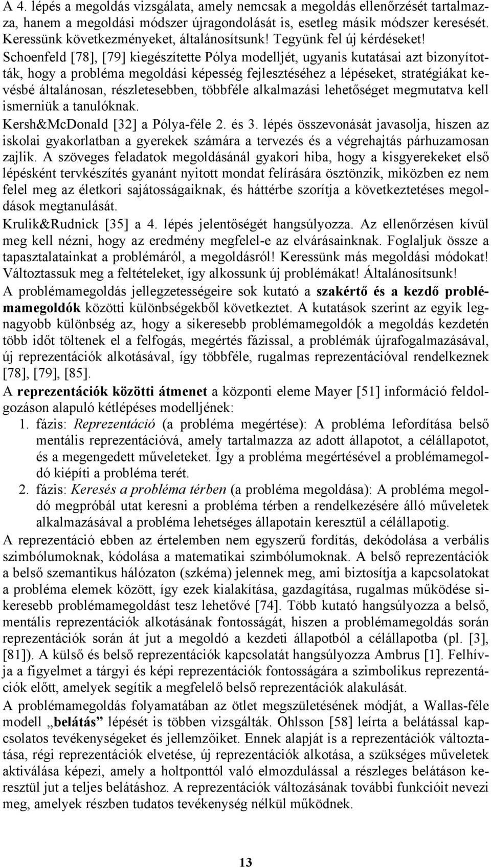 Schoenfeld [78], [79] kiegészítette Pólya modelljét, ugyanis kutatásai azt bizonyították, hogy a probléma megoldási képesség fejlesztéséhez a lépéseket, stratégiákat kevésbé általánosan,