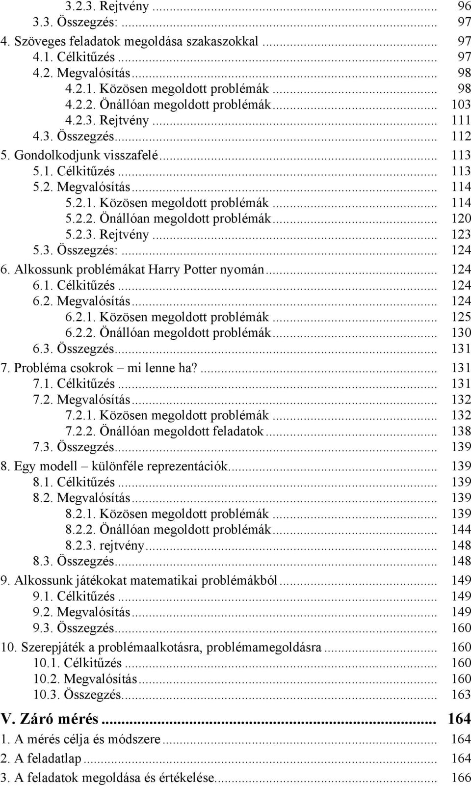 .. 120 5.2.3. Rejtvény... 123 5.3. Összegzés:... 124 6. Alkossunk problémákat Harry Potter nyomán... 124 6.1. Célkitűzés... 124 6.2. Megvalósítás... 124 6.2.1. Közösen megoldott problémák... 125 6.2.2. Önállóan megoldott problémák.