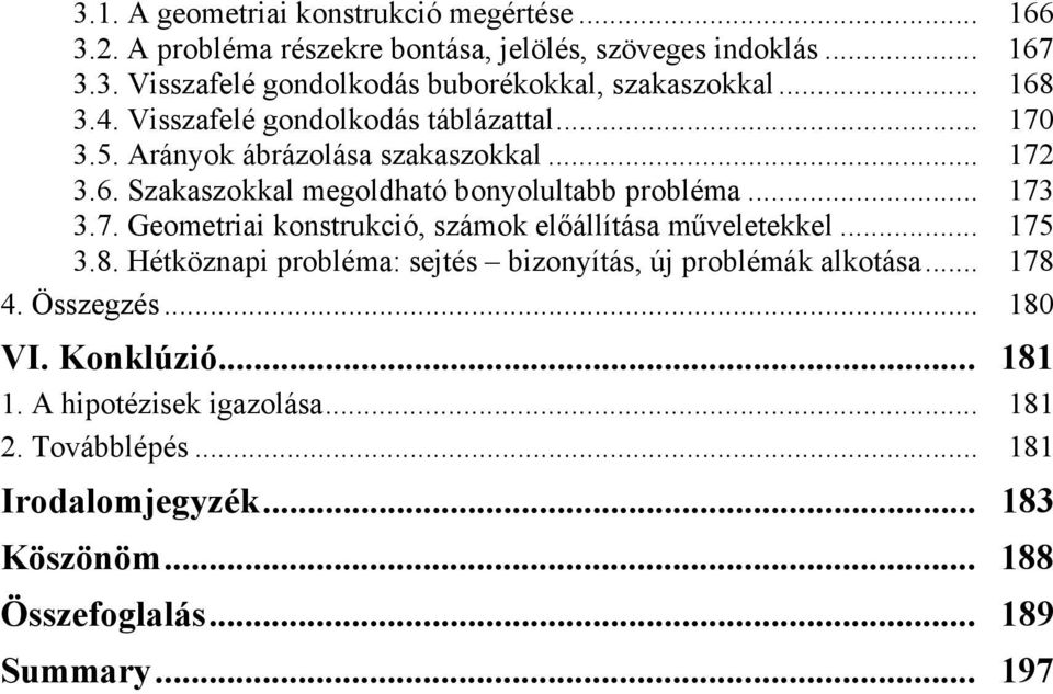 .. 175 3.8. Hétköznapi probléma: sejtés bizonyítás, új problémák alkotása... 178 4. Összegzés... 180 VI. Konklúzió... 181 1. A hipotézisek igazolása... 181 2.