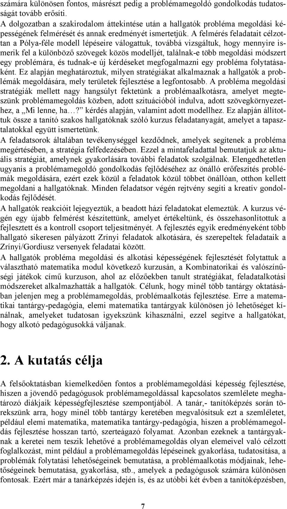 A felmérés feladatait célzottan a Pólya-féle modell lépéseire válogattuk, továbbá vizsgáltuk, hogy mennyire ismerik fel a különböző szövegek közös modelljét, találnak-e több megoldási módszert egy