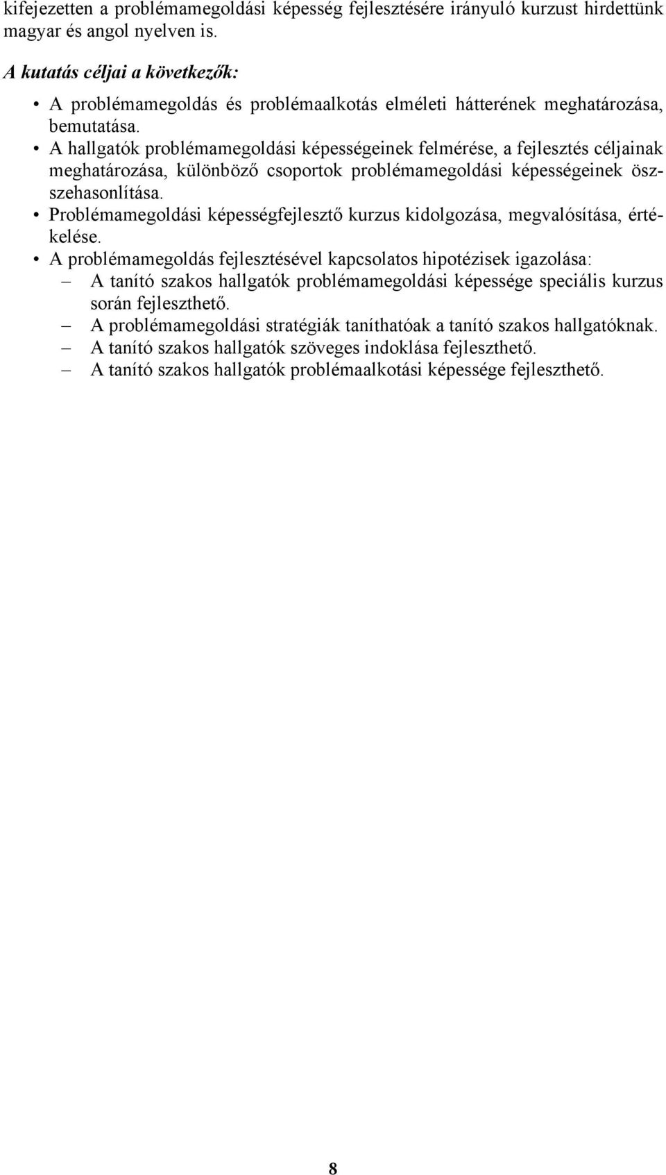 A hallgatók problémamegoldási képességeinek felmérése, a fejlesztés céljainak meghatározása, különböző csoportok problémamegoldási képességeinek öszszehasonlítása.