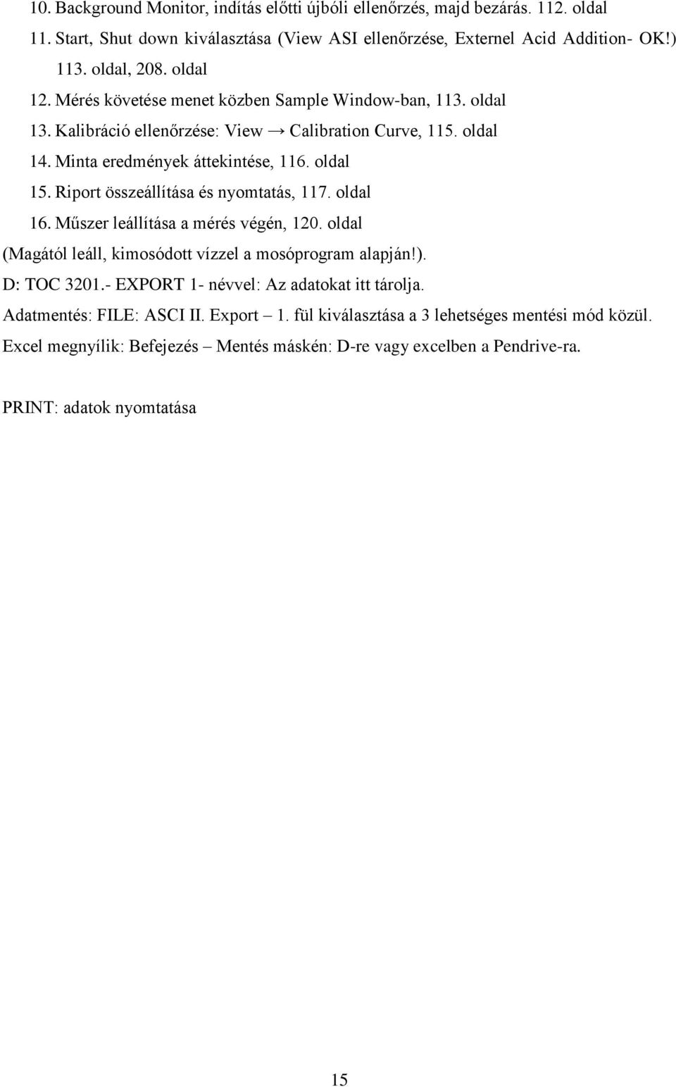 Riport összeállítása és nyomtatás, 117. oldal 16. Műszer leállítása a mérés végén, 120. oldal (Magától leáll, kimosódott vízzel a mosóprogram alapján!). D: TOC 3201.