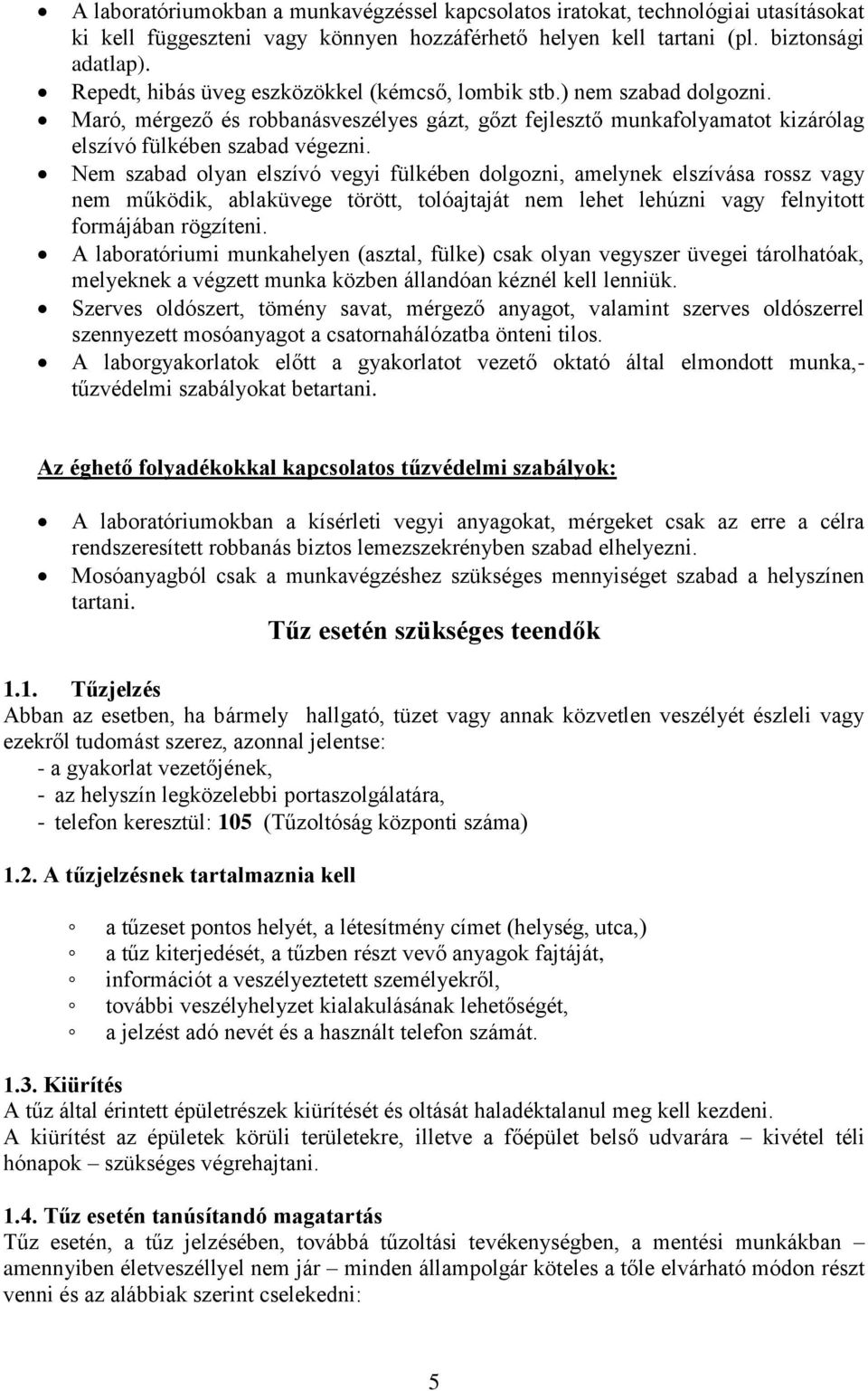 Nem szabad olyan elszívó vegyi fülkében dolgozni, amelynek elszívása rossz vagy nem működik, ablaküvege törött, tolóajtaját nem lehet lehúzni vagy felnyitott formájában rögzíteni.