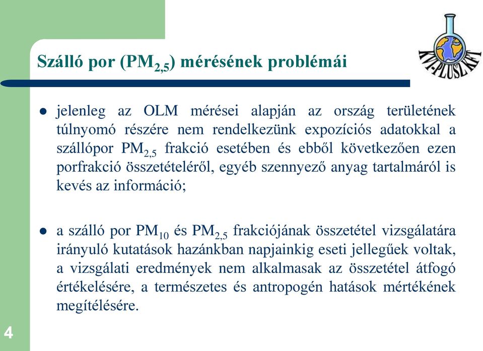 kevés az információ; 4 a szálló por PM 10 és PM 2,5 frakciójának összetétel vizsgálatára irányuló kutatások hazánkban napjainkig eseti