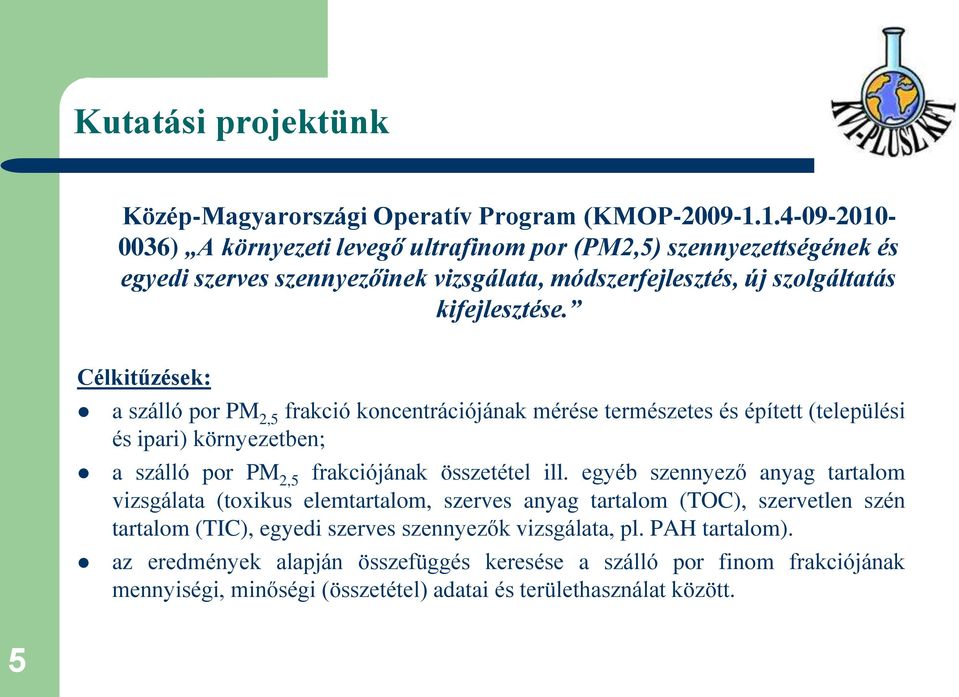 Célkitűzések: a szálló por PM 2,5 frakció koncentrációjának mérése természetes és épített (települési és ipari) környezetben; a szálló por PM 2,5 frakciójának összetétel ill.