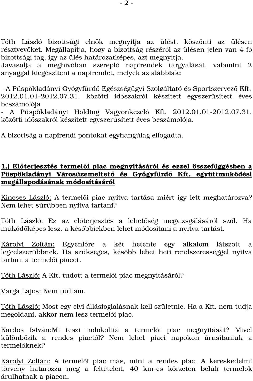 Javasolja a meghívóban szereplő napirendek tárgyalását, valamint 2 anyaggal kiegészíteni a napirendet, melyek az alábbiak: - A Püspökladányi Gyógyfürdő Egészségügyi Szolgáltató és Sportszervező Kft.