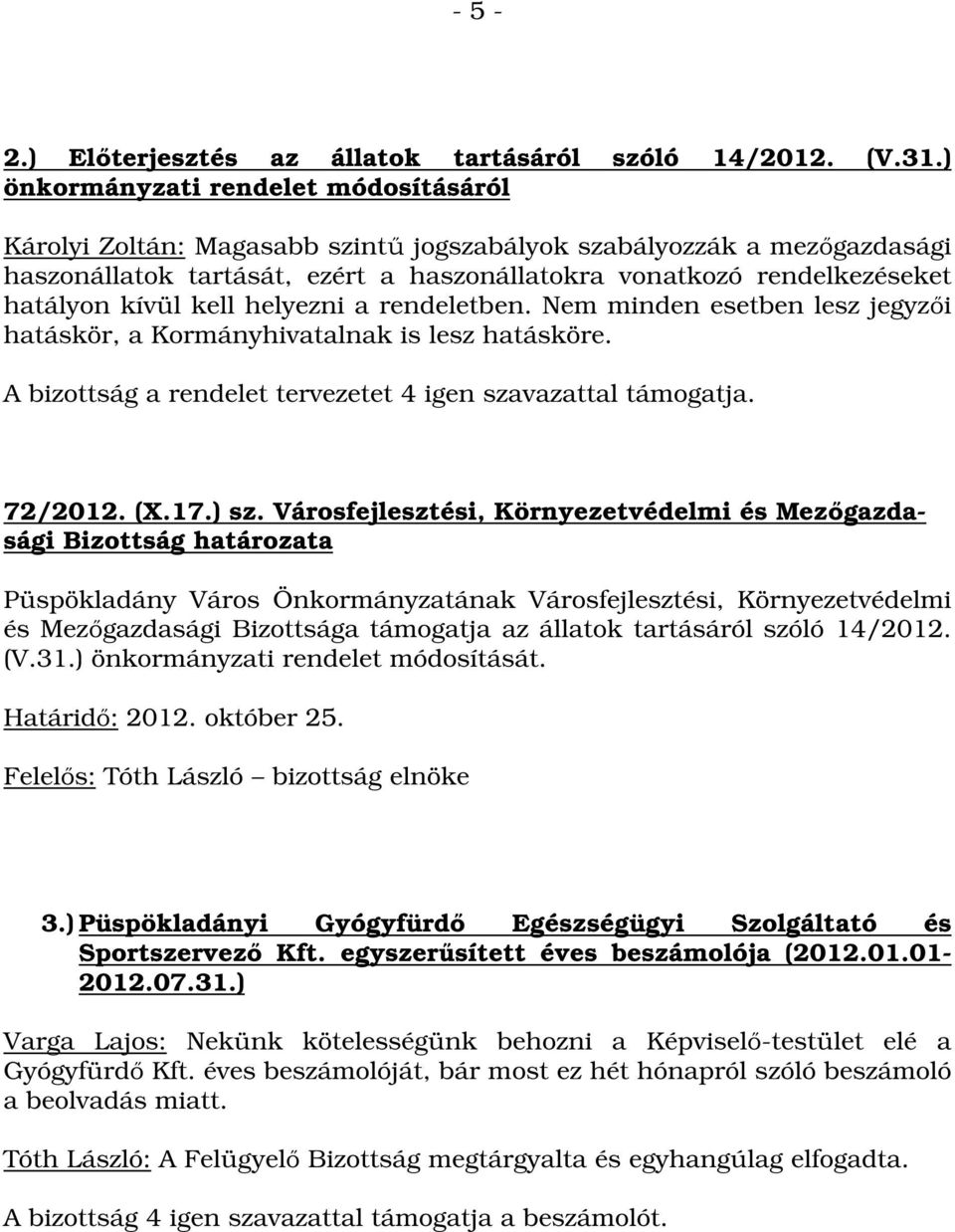 kívül kell helyezni a rendeletben. Nem minden esetben lesz jegyzői hatáskör, a Kormányhivatalnak is lesz hatásköre. A bizottság a rendelet tervezetet 4 igen szavazattal támogatja. 72/2012. (X.17.) sz.