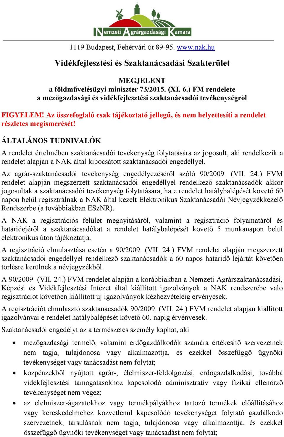 ÁLTALÁNOS TUDNIVALÓK A rendelet értelmében szaktanácsadói tevékenység folytatására az jogosult, aki rendelkezik a rendelet alapján a NAK által kibocsátott szaktanácsadói engedéllyel.