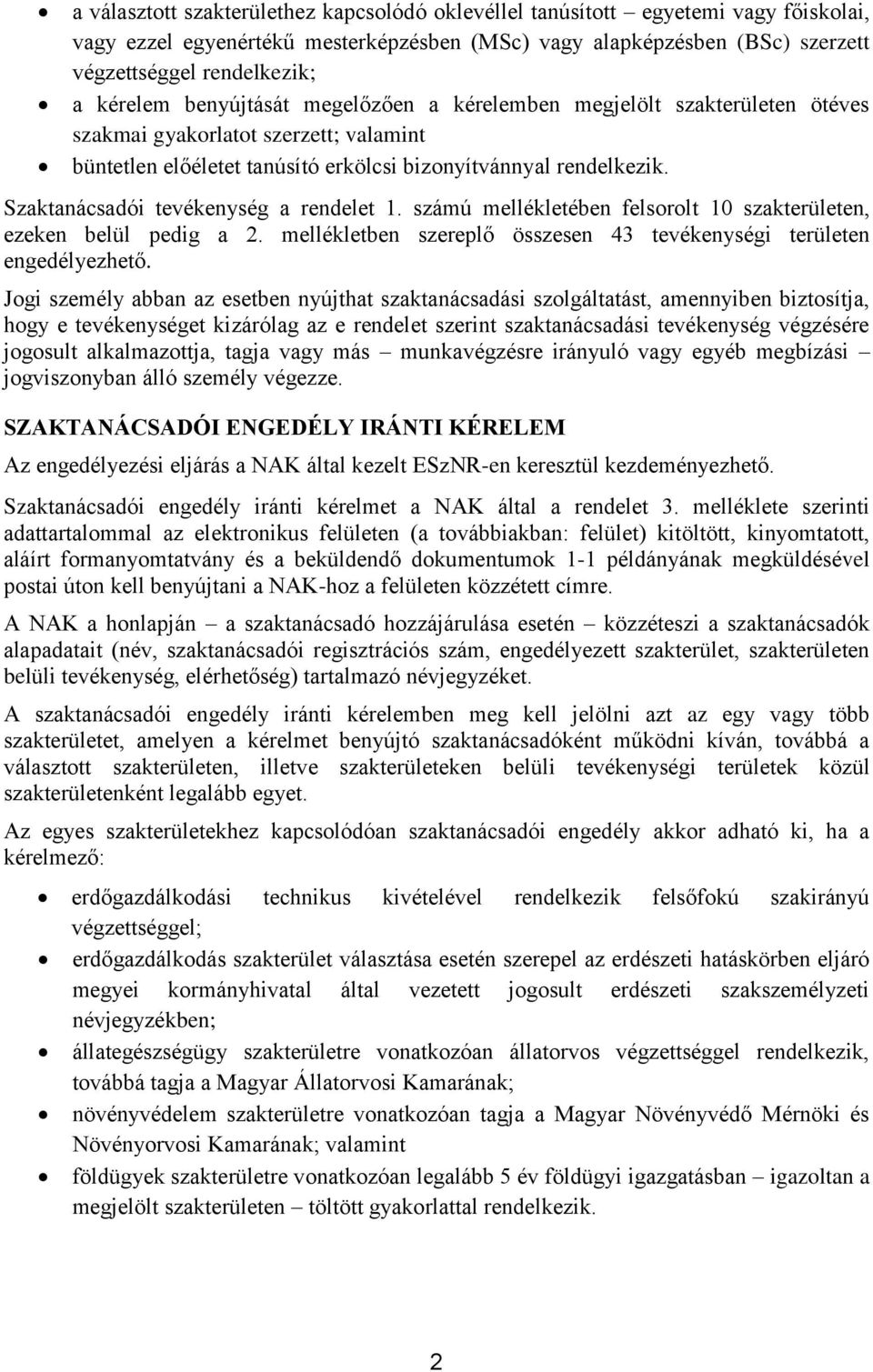 Szaktanácsadói tevékenység a rendelet 1. számú mellékletében felsorolt 10 szakterületen, ezeken belül pedig a 2. mellékletben szereplő összesen 43 tevékenységi területen engedélyezhető.