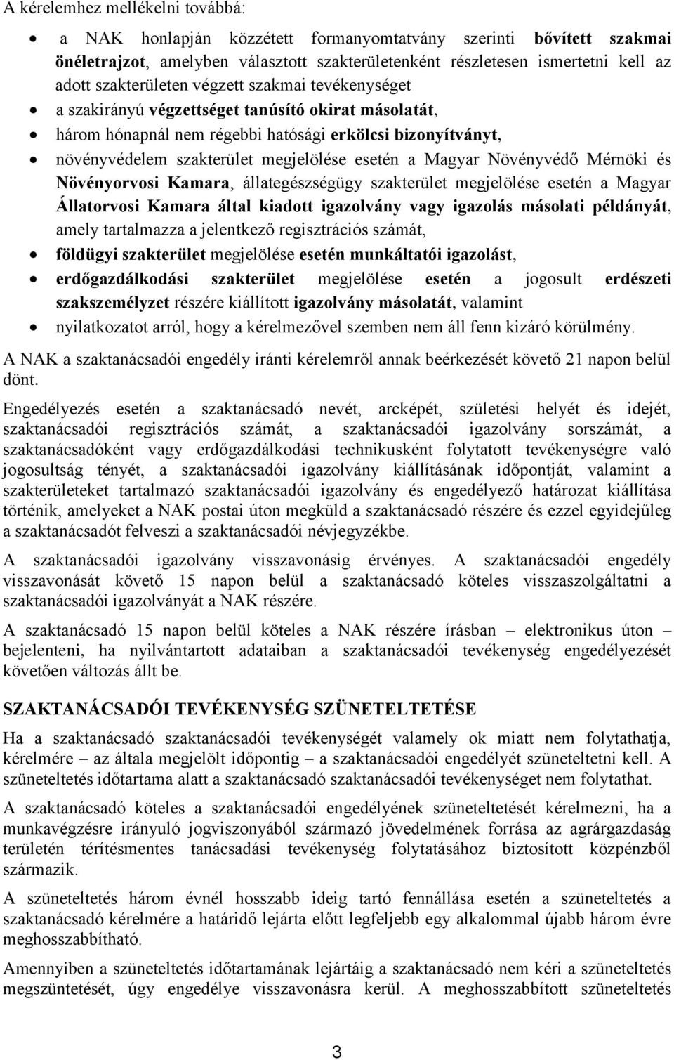 esetén a Magyar Növényvédő Mérnöki és Növényorvosi Kamara, állategészségügy szakterület megjelölése esetén a Magyar Állatorvosi Kamara által kiadott igazolvány vagy igazolás másolati példányát, amely