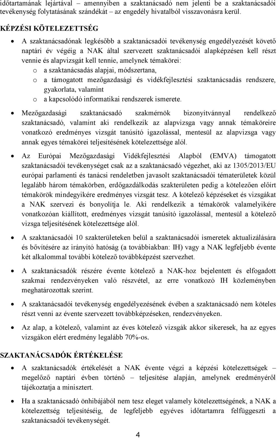 alapvizsgát kell tennie, amelynek témakörei: o a szaktanácsadás alapjai, módszertana, o a támogatott mezőgazdasági és vidékfejlesztési szaktanácsadás rendszere, gyakorlata, valamint o a kapcsolódó