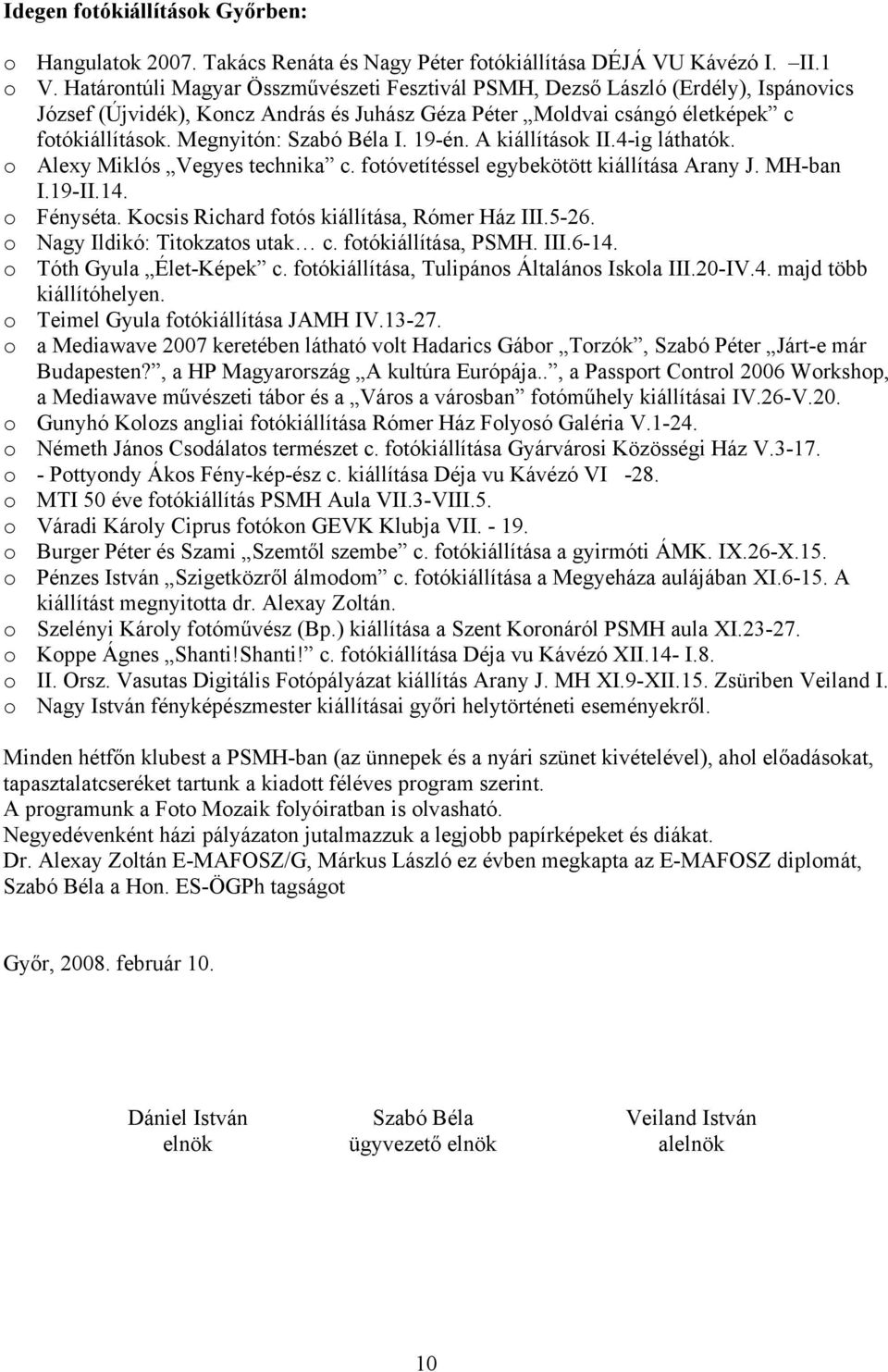 Megnyitón: Szabó Béla I. 19-én. A kiállítások II.4-ig láthatók. o Alexy Miklós Vegyes technika c. fotóvetítéssel egybekötött kiállítása Arany J. MH-ban I.19-II.14. o Fényséta.