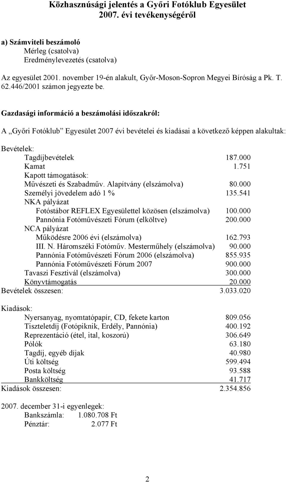 Gazdasági információ a beszámolási időszakról: A Győri Fotóklub Egyesület 2007 évi bevételei és kiadásai a következő képpen alakultak: Bevételek: Tagdíjbevételek 187.000 Kamat 1.
