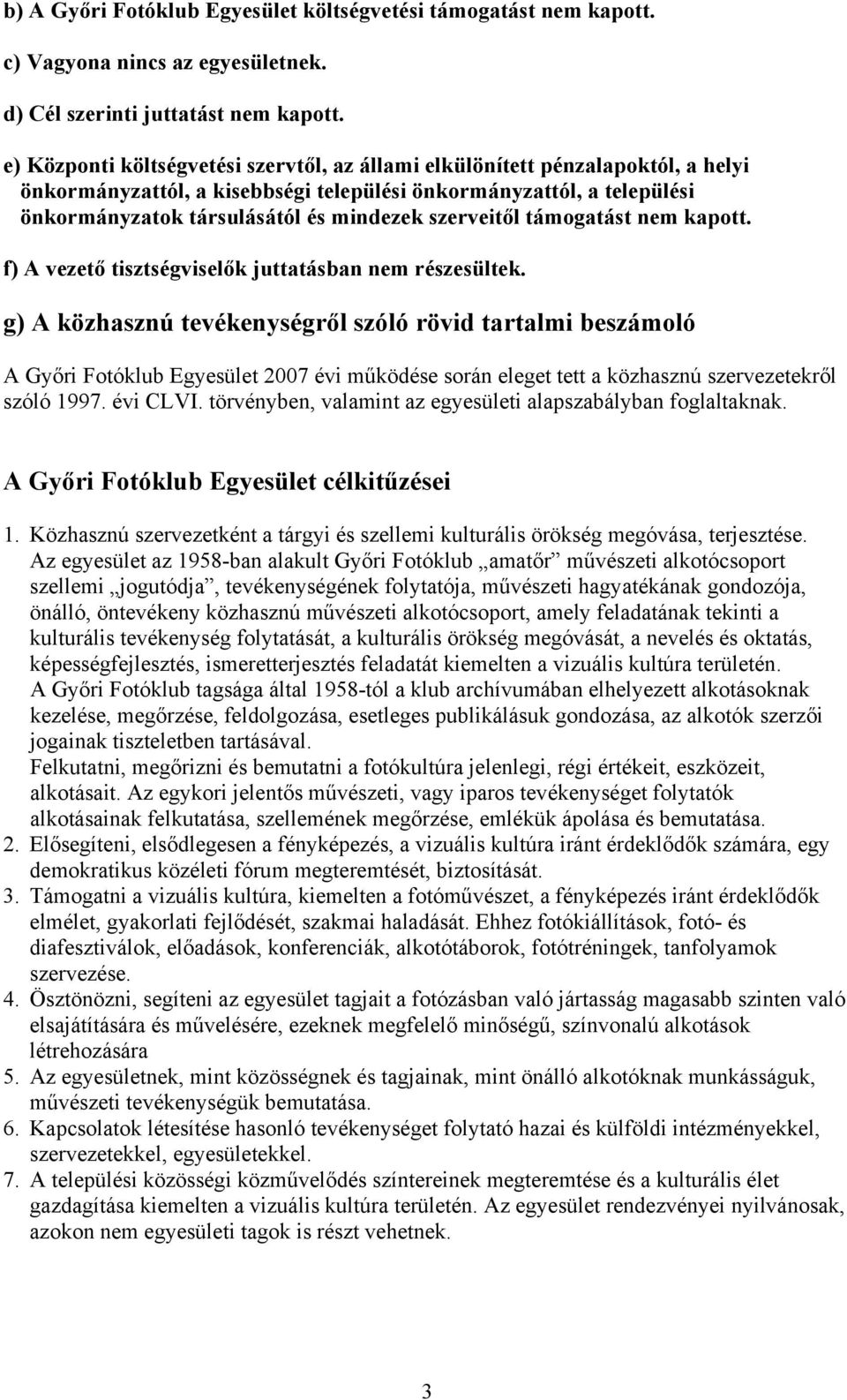 szerveitől támogatást nem kapott. f) A vezető tisztségviselők juttatásban nem részesültek.