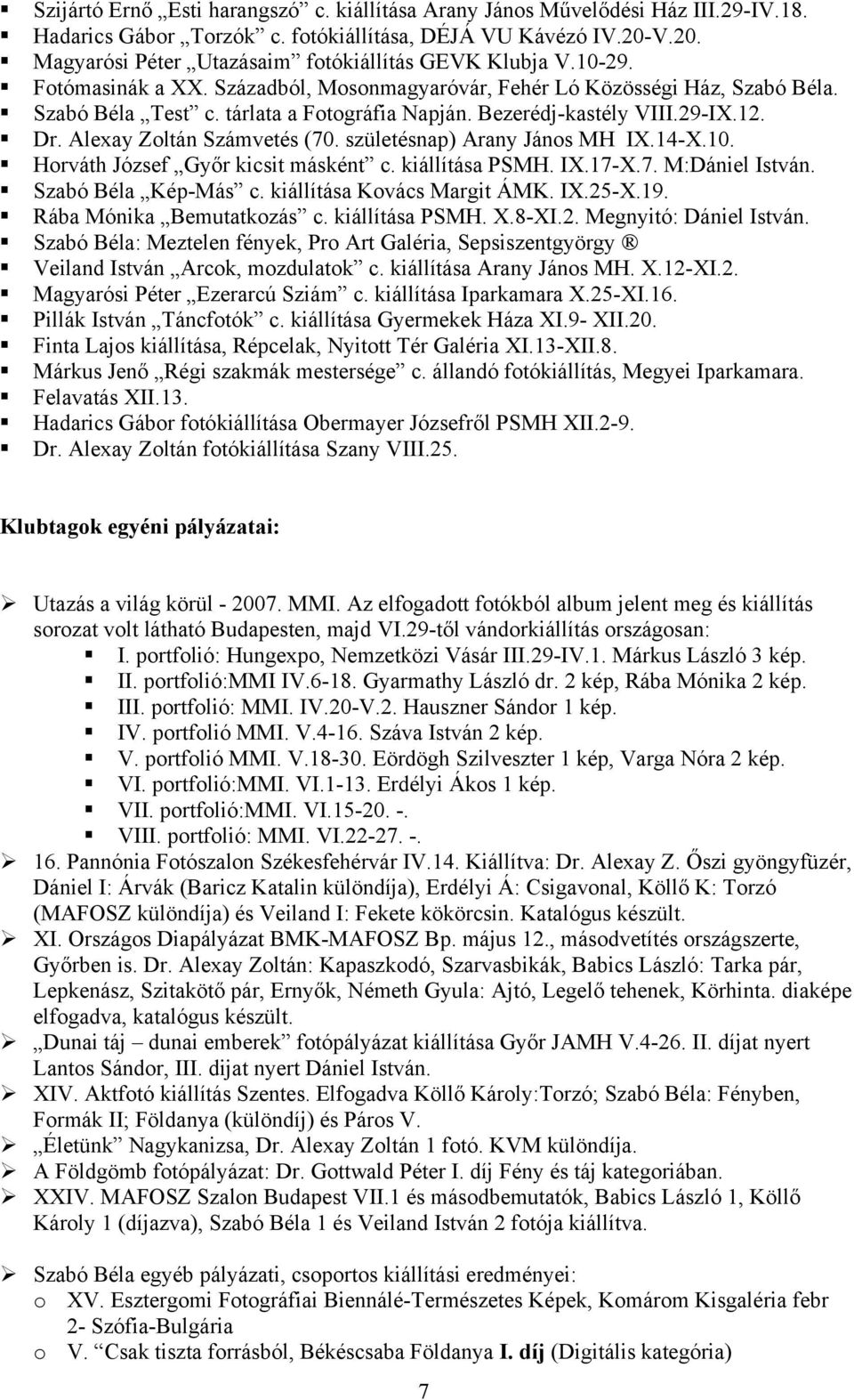 Bezerédj-kastély VIII.29-IX.12. Dr. Alexay Zoltán Számvetés (70. születésnap) Arany János MH IX.14-X.10. Horváth József Győr kicsit másként c. kiállítása PSMH. IX.17-X.7. M:Dániel István.