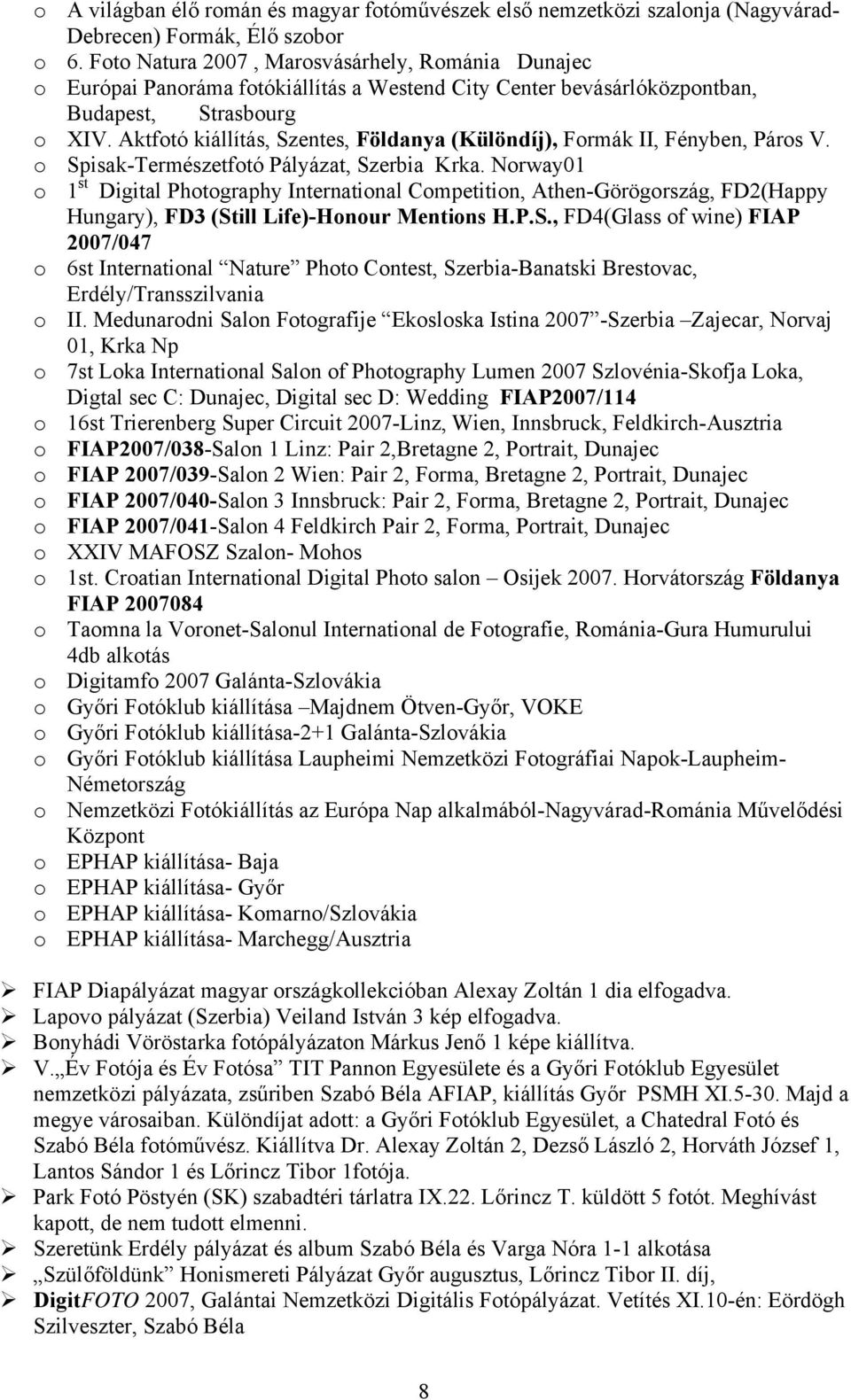 Aktfotó kiállítás, Szentes, Földanya (Különdíj), Formák II, Fényben, Páros V. o Spisak-Természetfotó Pályázat, Szerbia Krka.