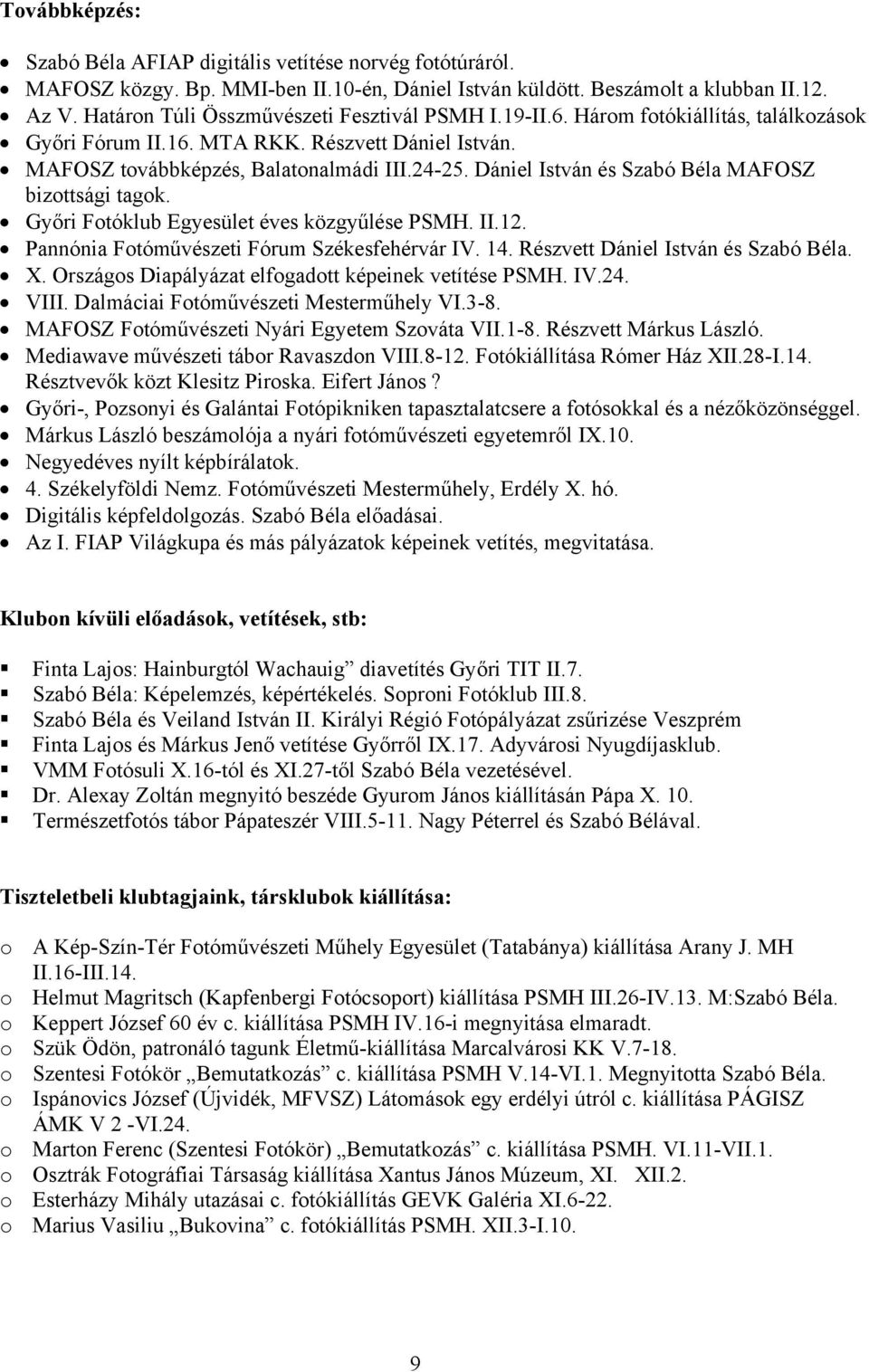 Dániel István és Szabó Béla MAFOSZ bizottsági tagok. Győri Fotóklub Egyesület éves közgyűlése PSMH. II.12. Pannónia Fotóművészeti Fórum Székesfehérvár IV. 14. Részvett Dániel István és Szabó Béla. X.