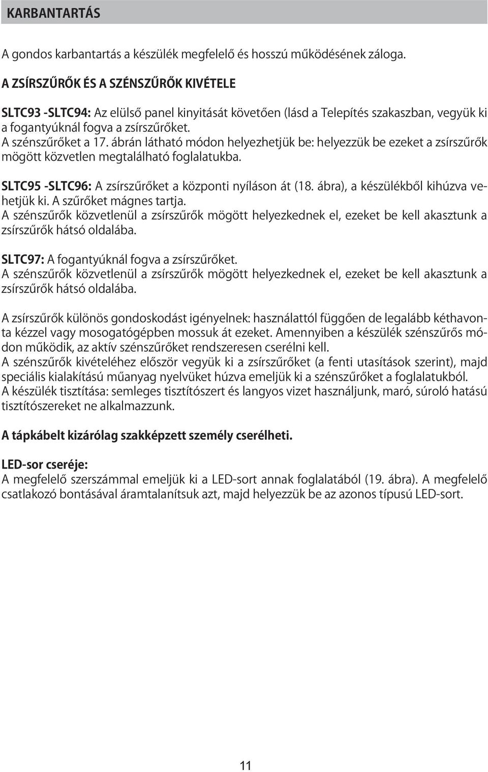 ábrán látható módon helyezhetjük be: helyezzük be ezeket a zsírszűrők mögött közvetlen megtalálható foglalatukba. SLTC95 -SLTC96: A zsírszűrőket a központi nyíláson át (18.