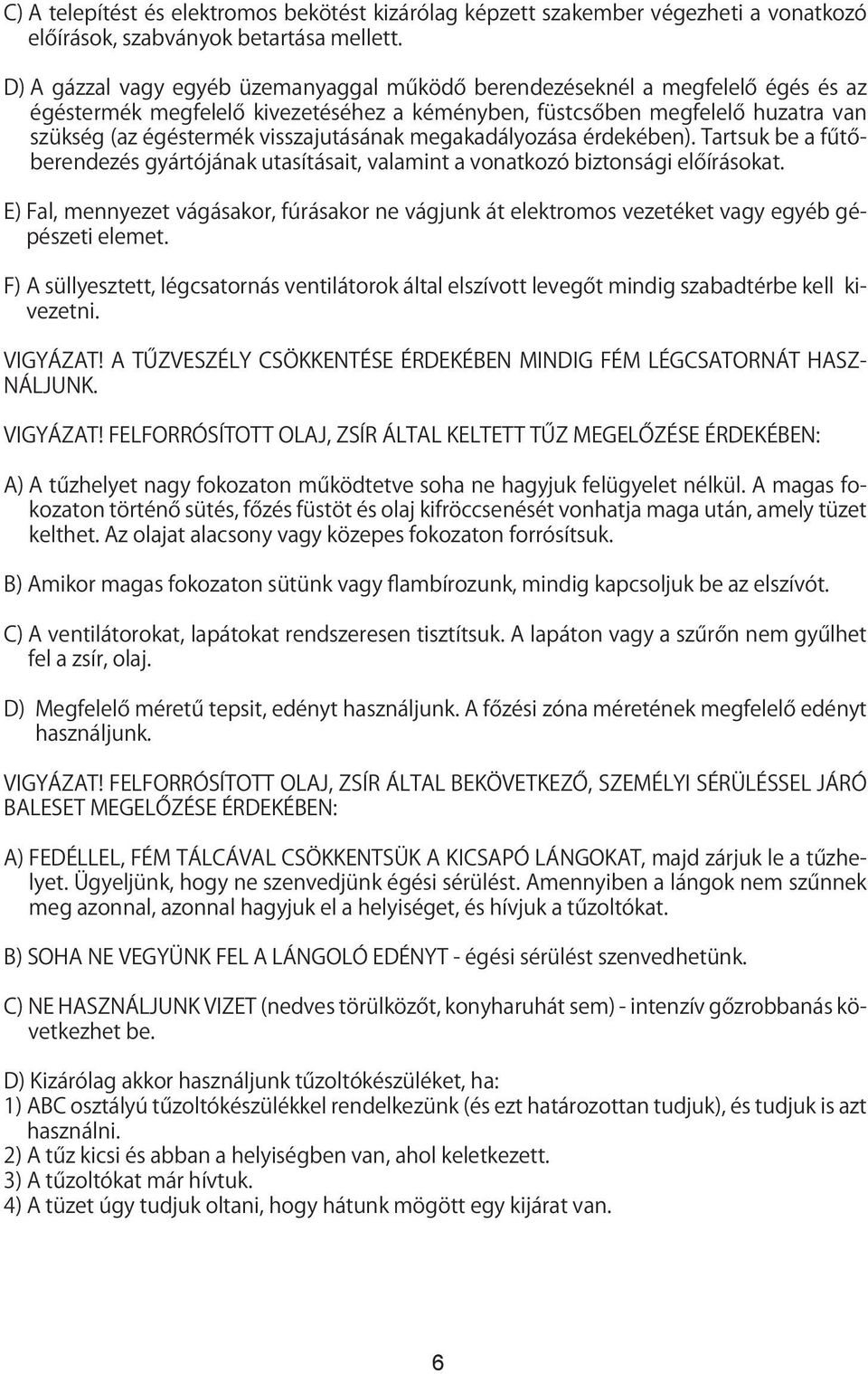 visszajutásának megakadályozása érdekében). Tartsuk be a fűtőberendezés gyártójának utasításait, valamint a vonatkozó biztonsági előírásokat.