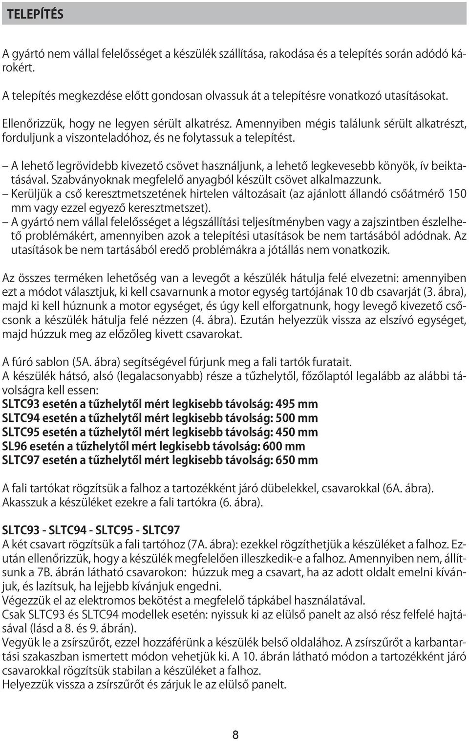 A lehető legrövidebb kivezető csövet használjunk, a lehető legkevesebb könyök, ív beiktatásával. Szabványoknak megfelelő anyagból készült csövet alkalmazzunk.