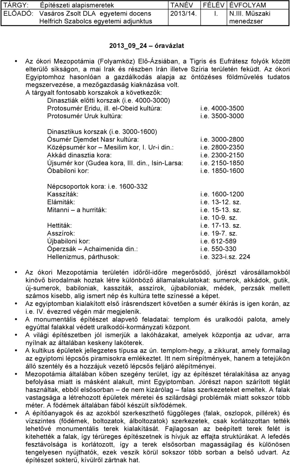 Az ókori Egyiptomhoz hasonlóan a gazdálkodás alapja az öntözéses földművelés tudatos megszervezése, a mezőgazdaság kiaknázása volt.