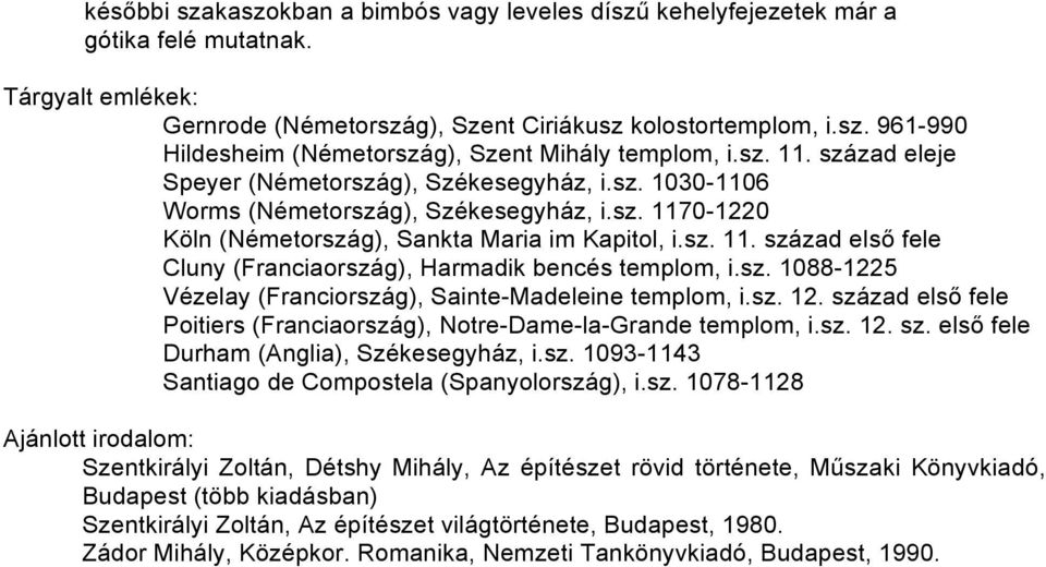 sz. 1088-1225 Vézelay (Franciország), Sainte-Madeleine templom, i.sz. 12. század első fele Poitiers (Franciaország), Notre-Dame-la-Grande templom, i.sz. 12. sz. első fele Durham (Anglia), Székesegyház, i.