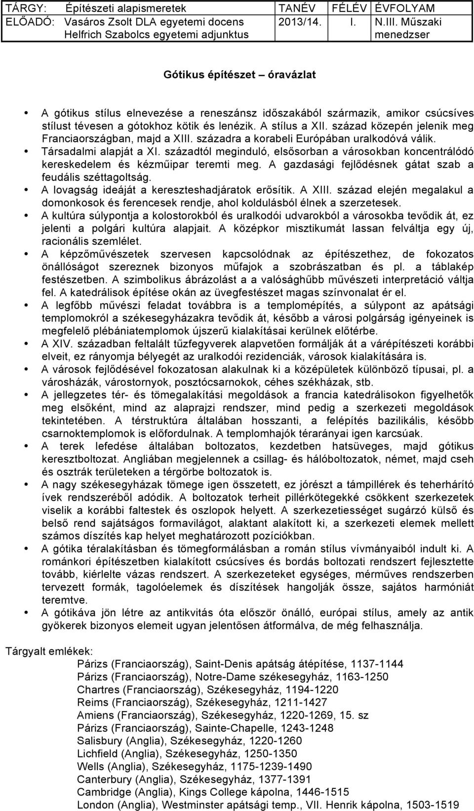 század közepén jelenik meg Franciaországban, majd a XIII. századra a korabeli Európában uralkodóvá válik. Társadalmi alapját a XI.