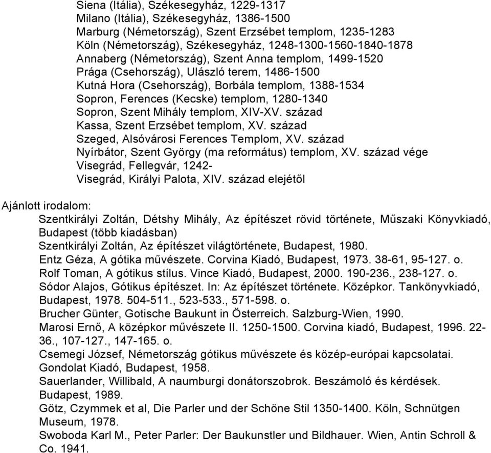 Sopron, Szent Mihály templom, XIV-XV. század Kassa, Szent Erzsébet templom, XV. század Szeged, Alsóvárosi Ferences Templom, XV. század Nyírbátor, Szent György (ma református) templom, XV.