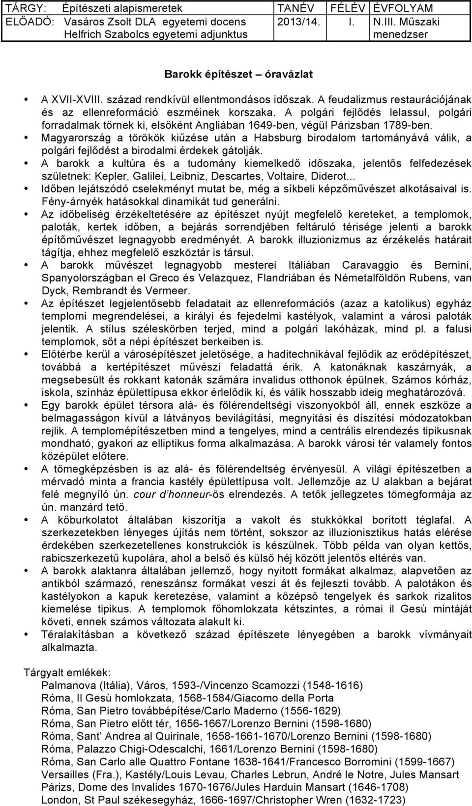 A polgári fejlődés lelassul, polgári forradalmak törnek ki, elsőként Angliában 1649-ben, végül Párizsban 1789-ben.