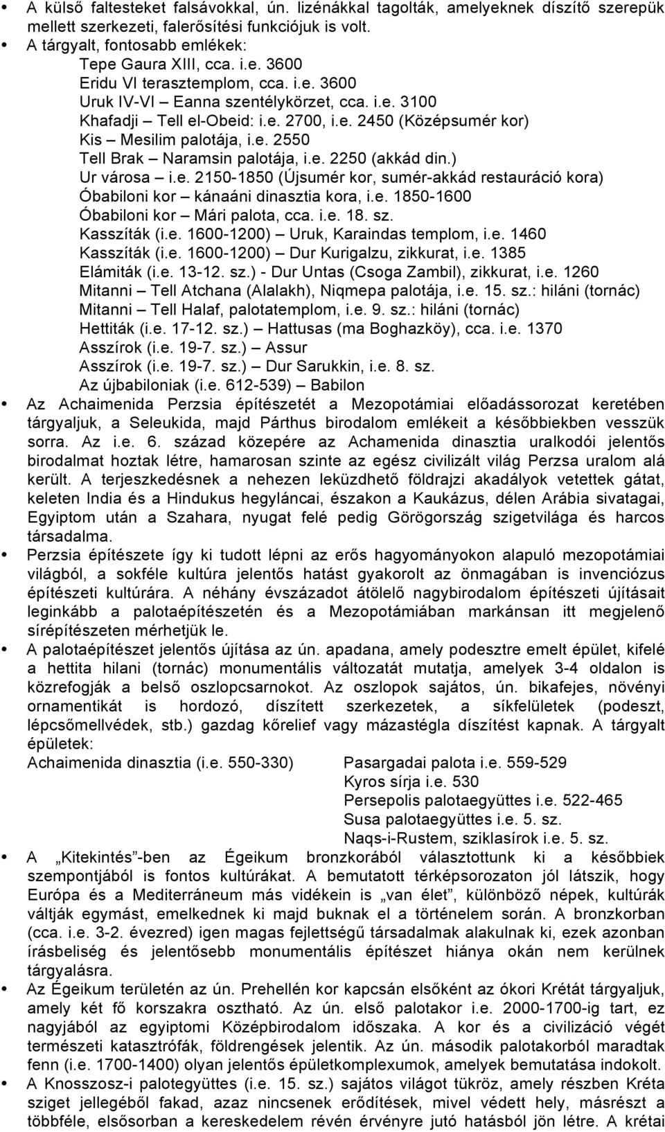 ) Ur városa i.e. 2150-1850 (Újsumér kor, sumér-akkád restauráció kora) Óbabiloni kor kánaáni dinasztia kora, i.e. 1850-1600 Óbabiloni kor Mári palota, cca. i.e. 18. sz. Kasszíták (i.e. 1600-1200) Uruk, Karaindas templom, i.