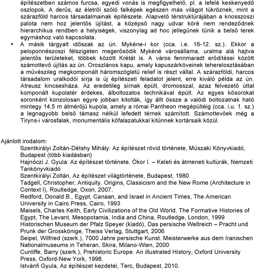 Alapvető térstruktúrájában a knosszoszi palota nem hoz jelentős újítást, a középső nagy udvar köré nem rendeződnek hierarchikus rendben a helyiségek, viszonylag ad hoc jellegűnek tűnik a belső terek