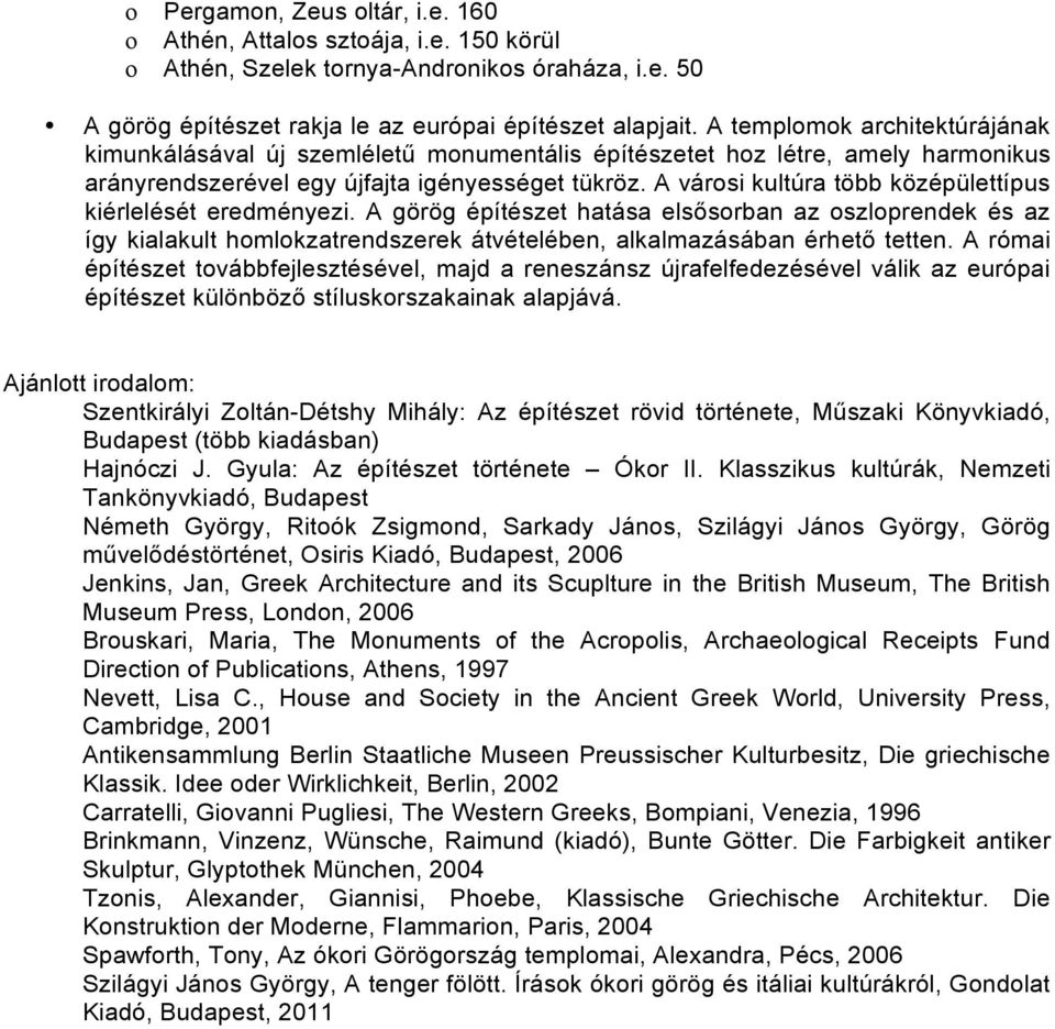 A városi kultúra több középülettípus kiérlelését eredményezi. A görög építészet hatása elsősorban az oszloprendek és az így kialakult homlokzatrendszerek átvételében, alkalmazásában érhető tetten.