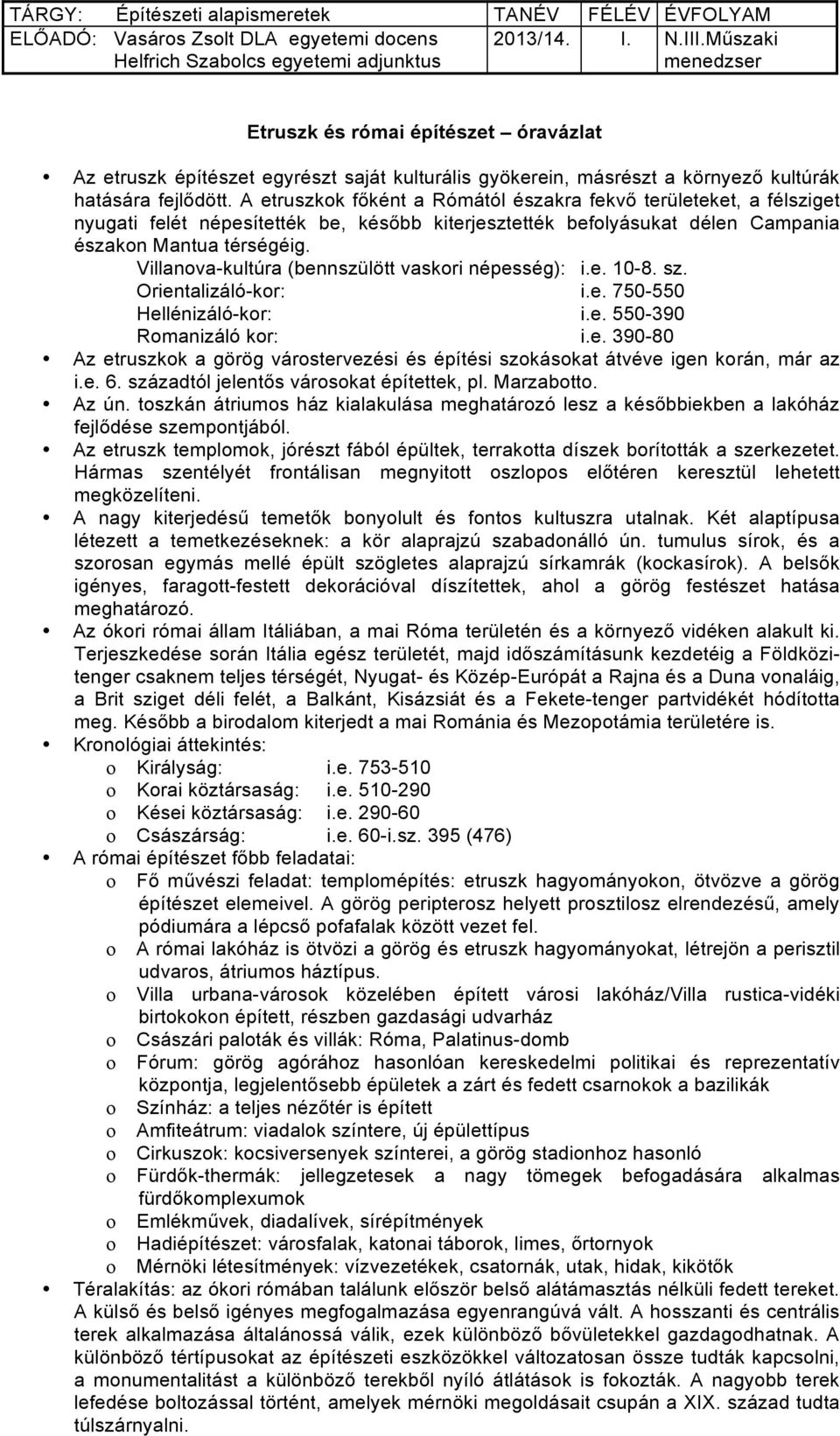 A etruszkok főként a Rómától északra fekvő területeket, a félsziget nyugati felét népesítették be, később kiterjesztették befolyásukat délen Campania északon Mantua térségéig.