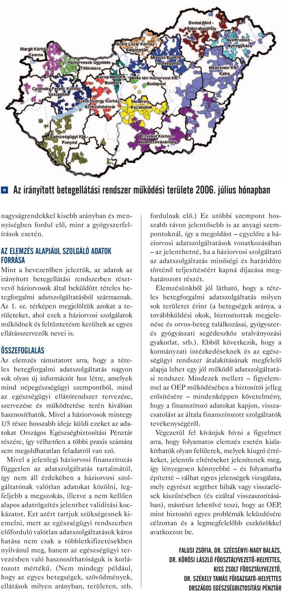 adatszolgáltatásból származnak. Az 1. sz. térképen megjelöltük azokat a területeket, ahol ezek a háziorvosi szolgálatok működnek és feltüntetésre kerültek az egyes ellátásszervezők nevei is.