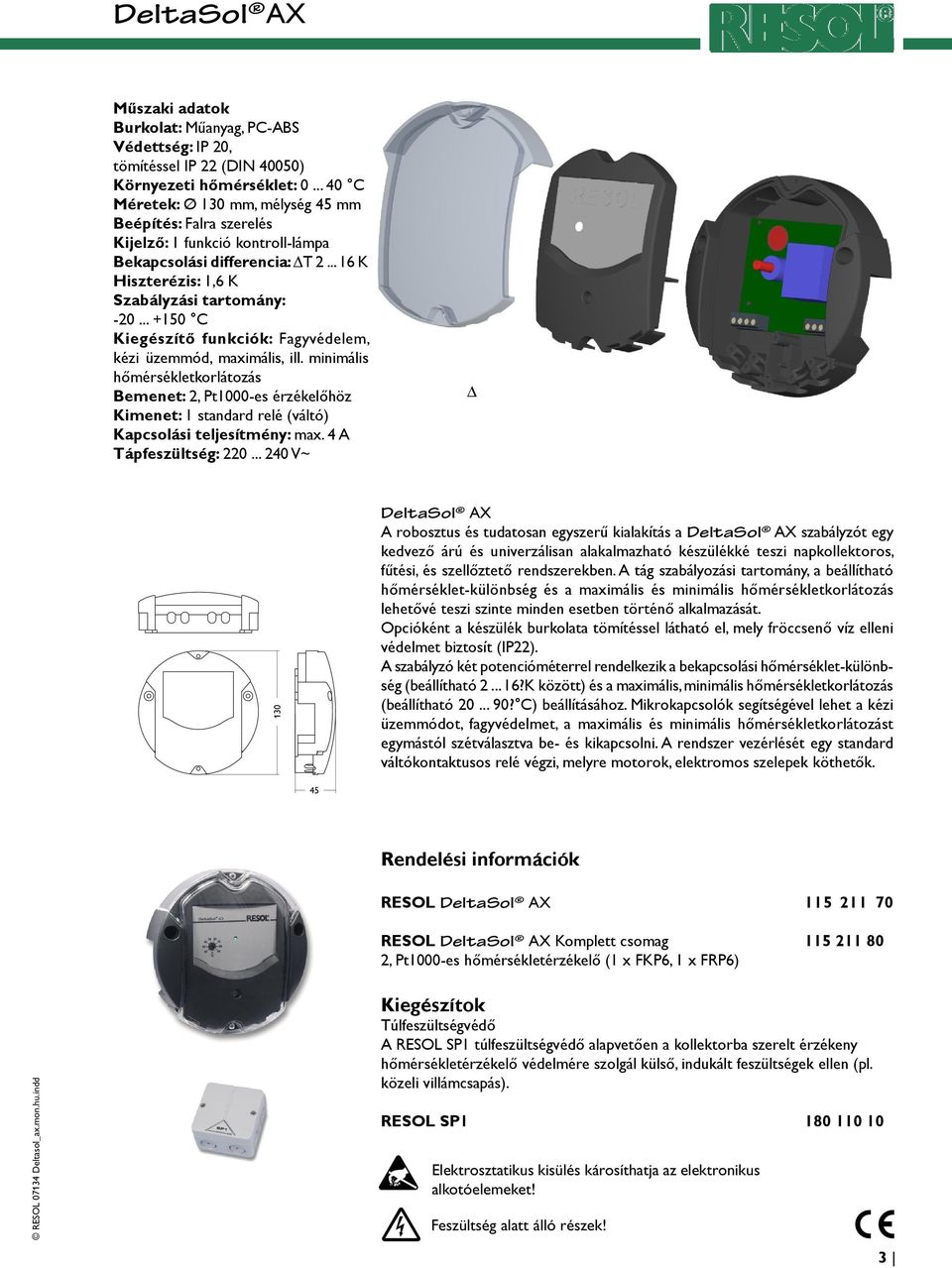 .. +150 C Kiegészítő funkciók: Fagyvédelem, kézi üzemmód, maximális, ill.