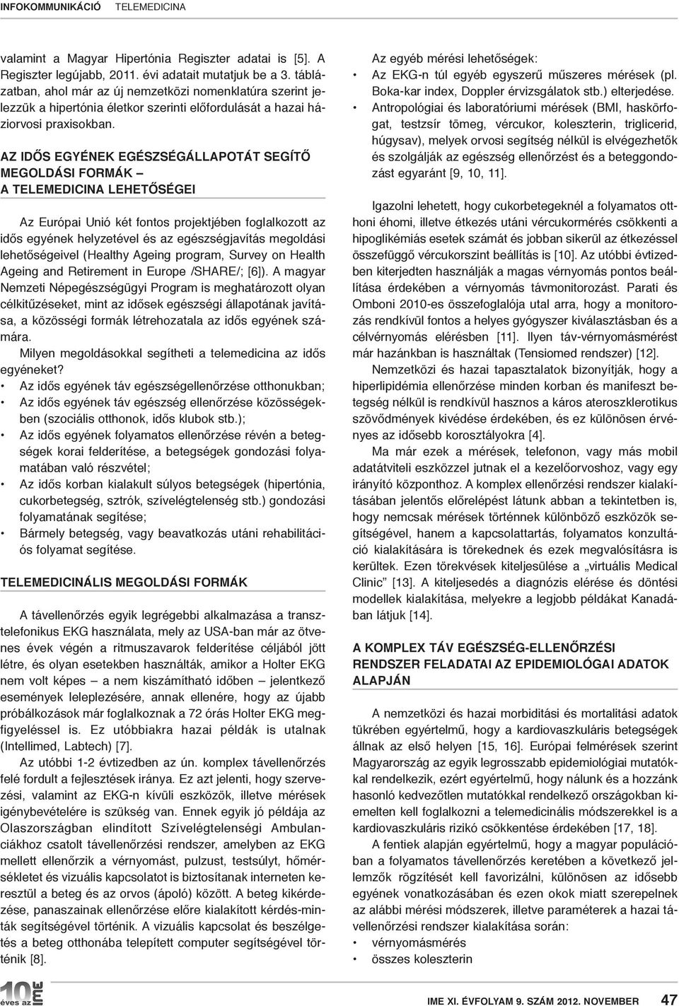 az Idős EGyénEK EGészséGállapotát segítő MEGoldásI formák a telemedicina lehetőségei Az Európai Unió két fontos projektjében foglalkozott az idős egyének helyzetével és az egészségjavítás megoldási