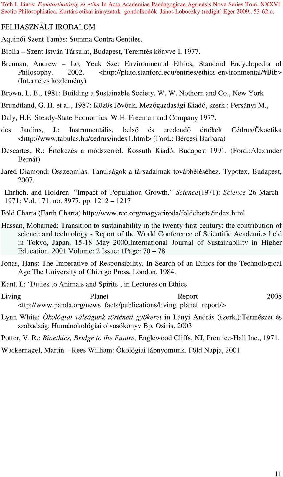 own, L. B., 1981: Building a Sustainable Society. W. W. Nothorn and Co., New York Brundtland, G. H. et al., 1987: Közös Jövınk. Mezıgazdasági Kiadó, szerk.: Persányi M., Daly, H.E.